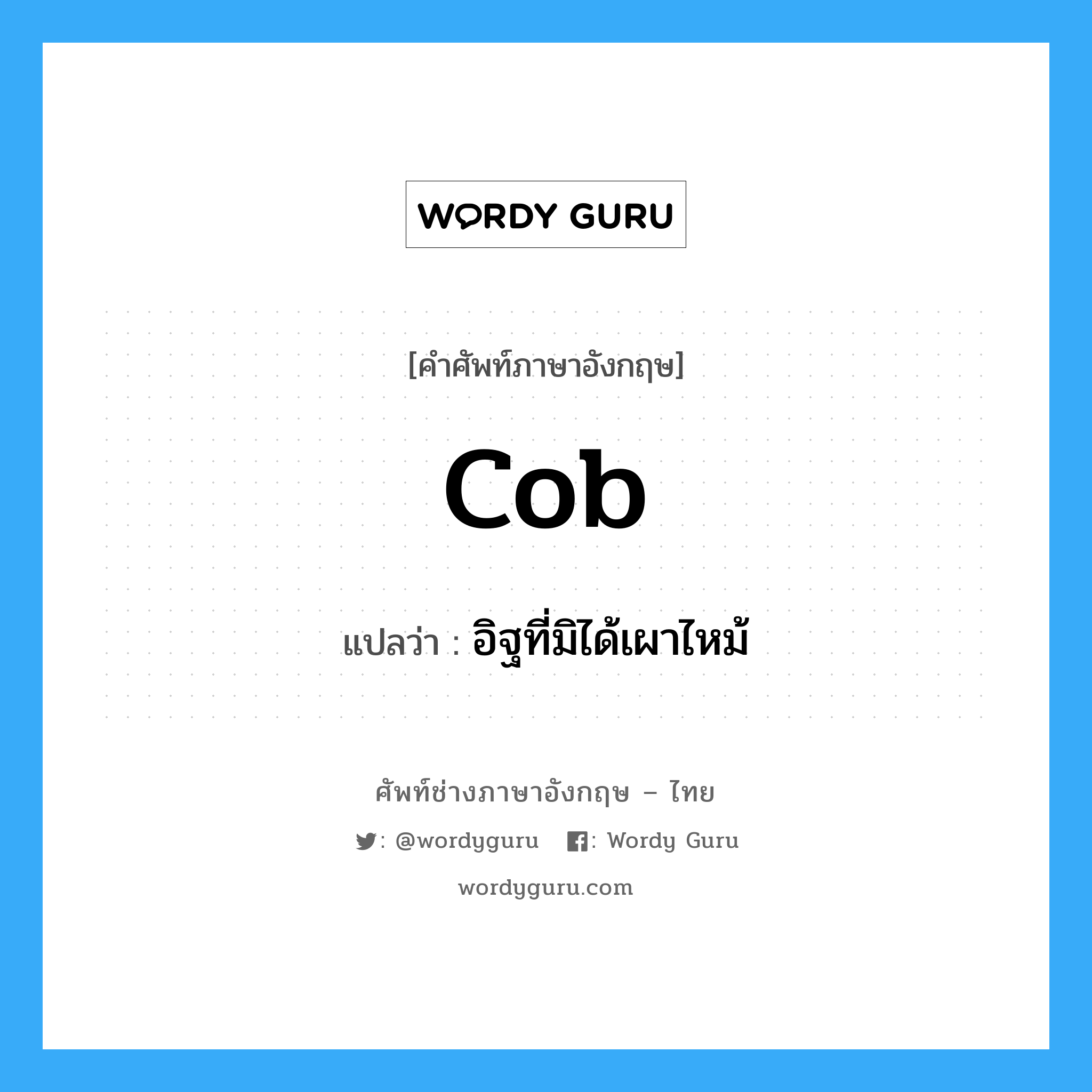 cob แปลว่า?, คำศัพท์ช่างภาษาอังกฤษ - ไทย cob คำศัพท์ภาษาอังกฤษ cob แปลว่า อิฐที่มิได้เผาไหม้