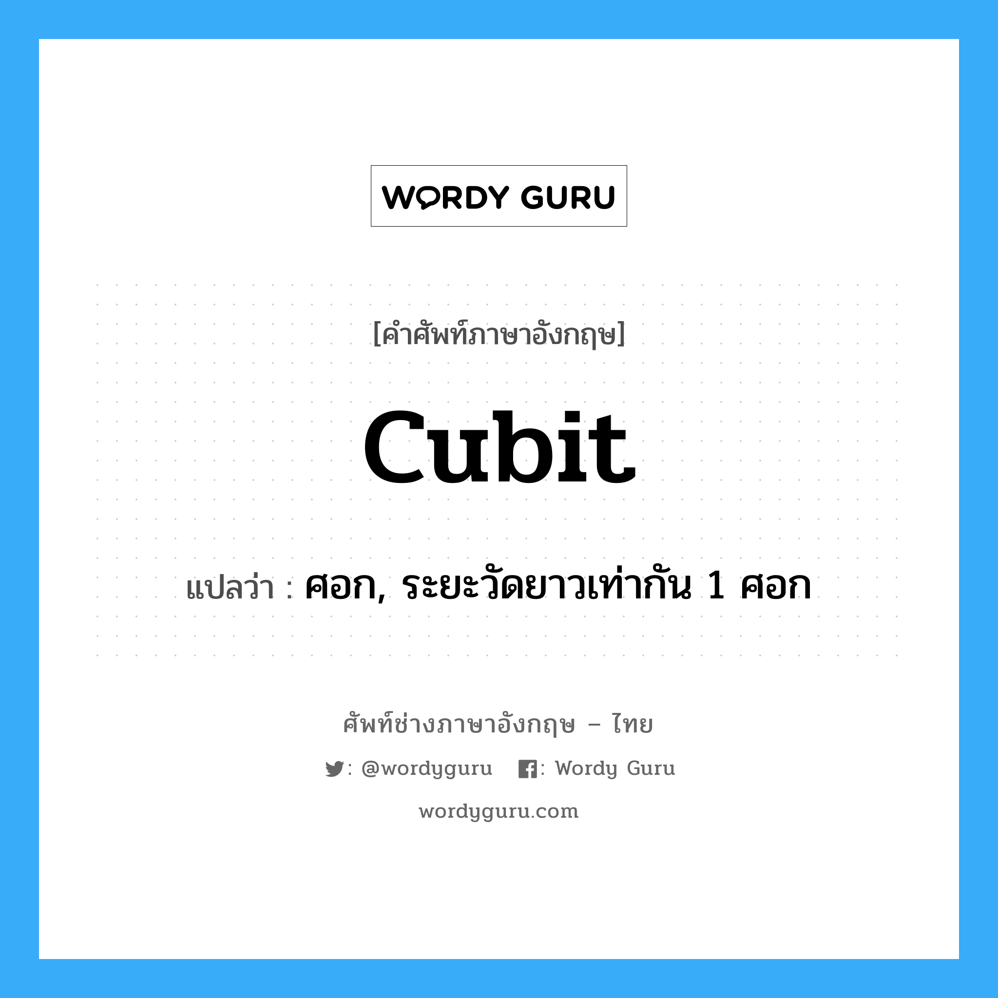 cubit แปลว่า?, คำศัพท์ช่างภาษาอังกฤษ - ไทย cubit คำศัพท์ภาษาอังกฤษ cubit แปลว่า ศอก, ระยะวัดยาวเท่ากัน 1 ศอก