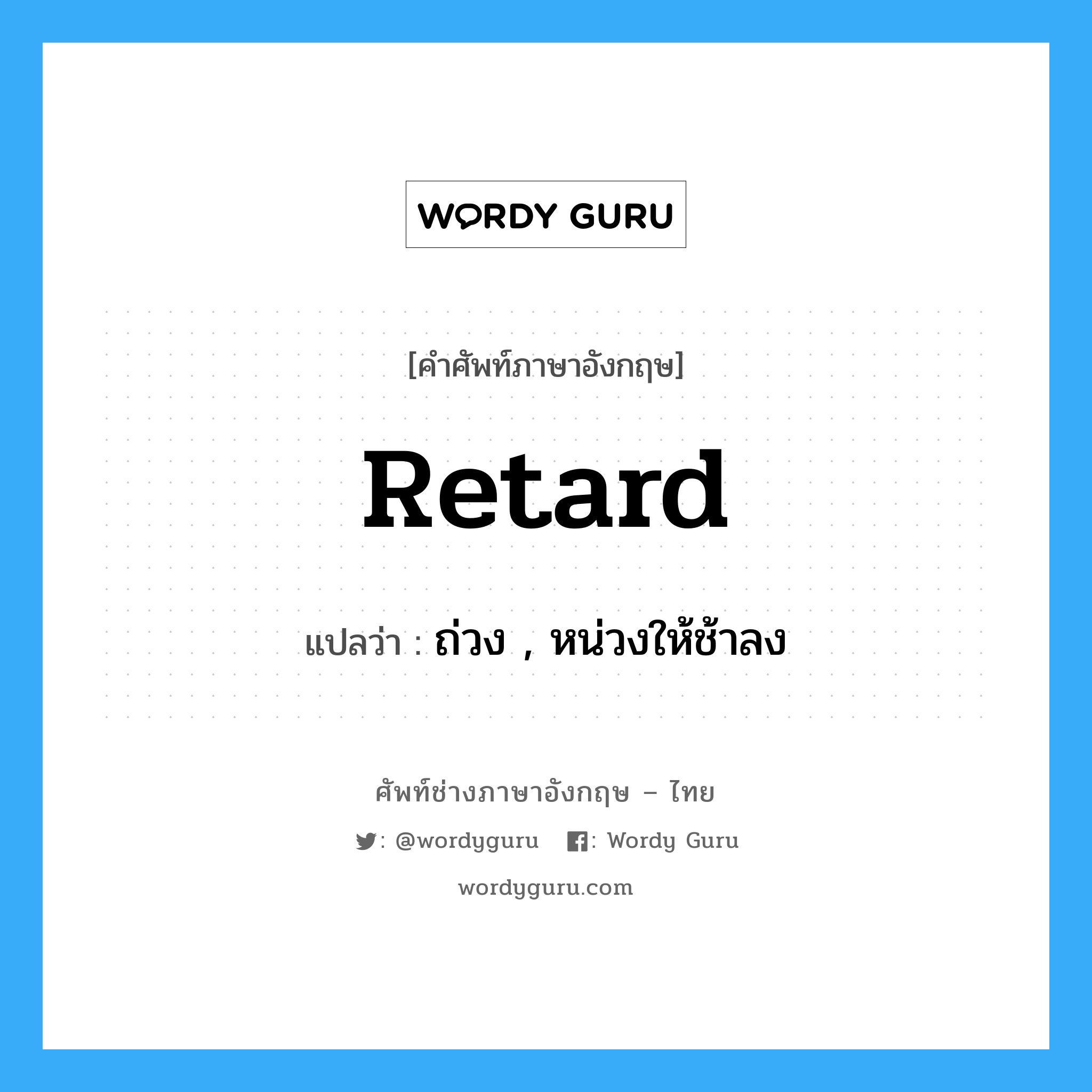 retard แปลว่า?, คำศัพท์ช่างภาษาอังกฤษ - ไทย retard คำศัพท์ภาษาอังกฤษ retard แปลว่า ถ่วง , หน่วงให้ช้าลง