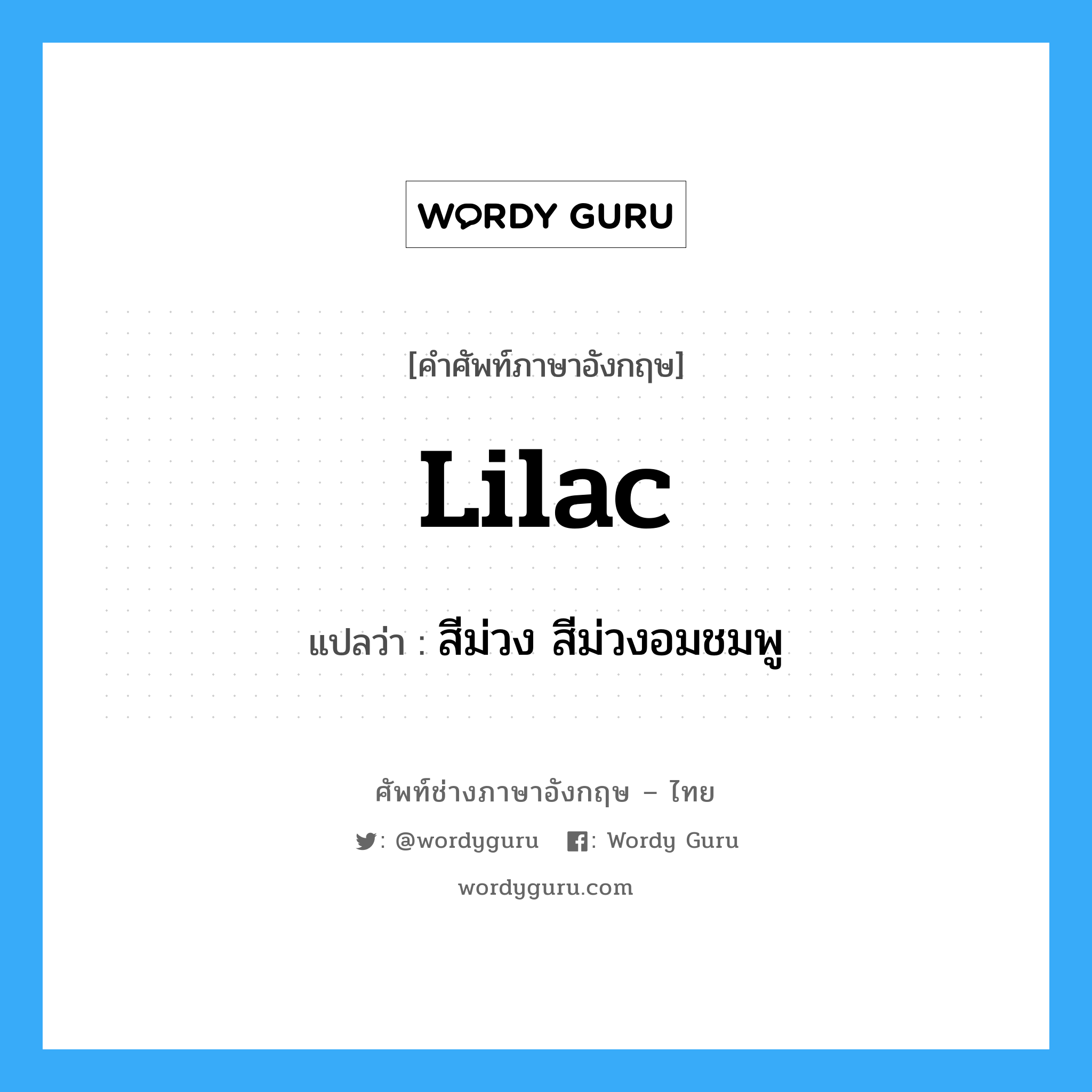 lilac แปลว่า?, คำศัพท์ช่างภาษาอังกฤษ - ไทย lilac คำศัพท์ภาษาอังกฤษ lilac แปลว่า สีม่วง สีม่วงอมชมพู