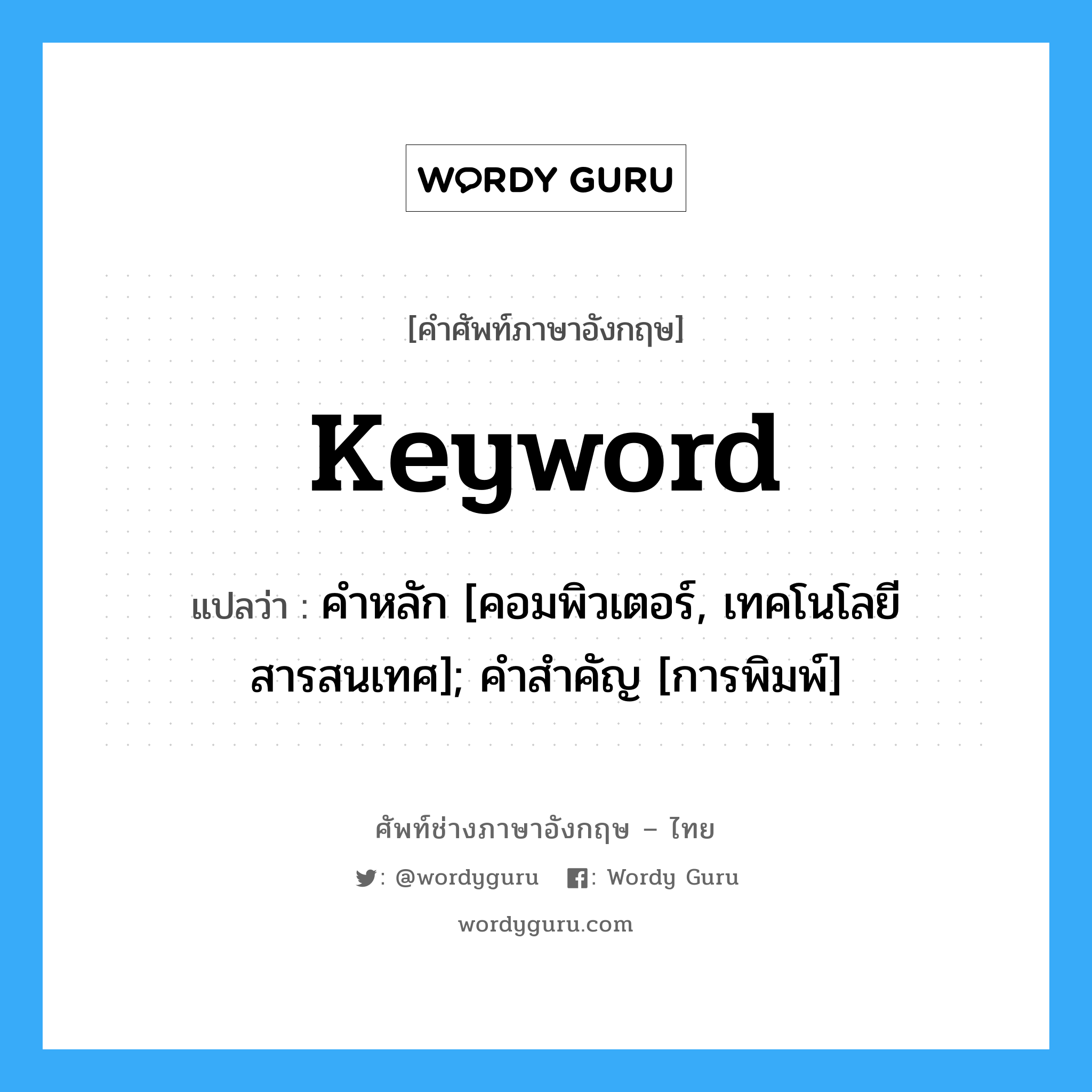 Keyword แปลว่า?, คำศัพท์ช่างภาษาอังกฤษ - ไทย Keyword คำศัพท์ภาษาอังกฤษ Keyword แปลว่า คำหลัก [คอมพิวเตอร์, เทคโนโลยีสารสนเทศ]; คำสำคัญ [การพิมพ์]