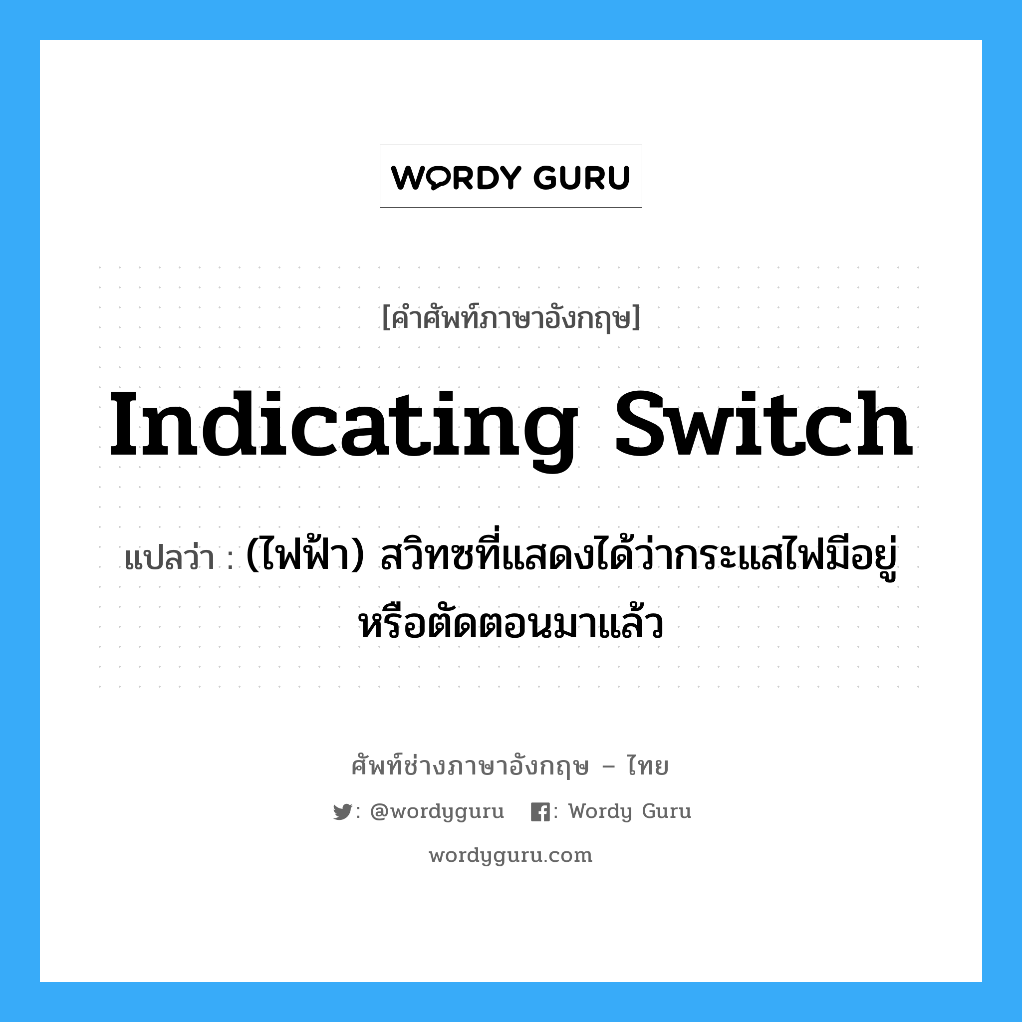 indicating switch แปลว่า?, คำศัพท์ช่างภาษาอังกฤษ - ไทย indicating switch คำศัพท์ภาษาอังกฤษ indicating switch แปลว่า (ไฟฟ้า) สวิทซที่แสดงได้ว่ากระแสไฟมีอยู่ หรือตัดตอนมาแล้ว