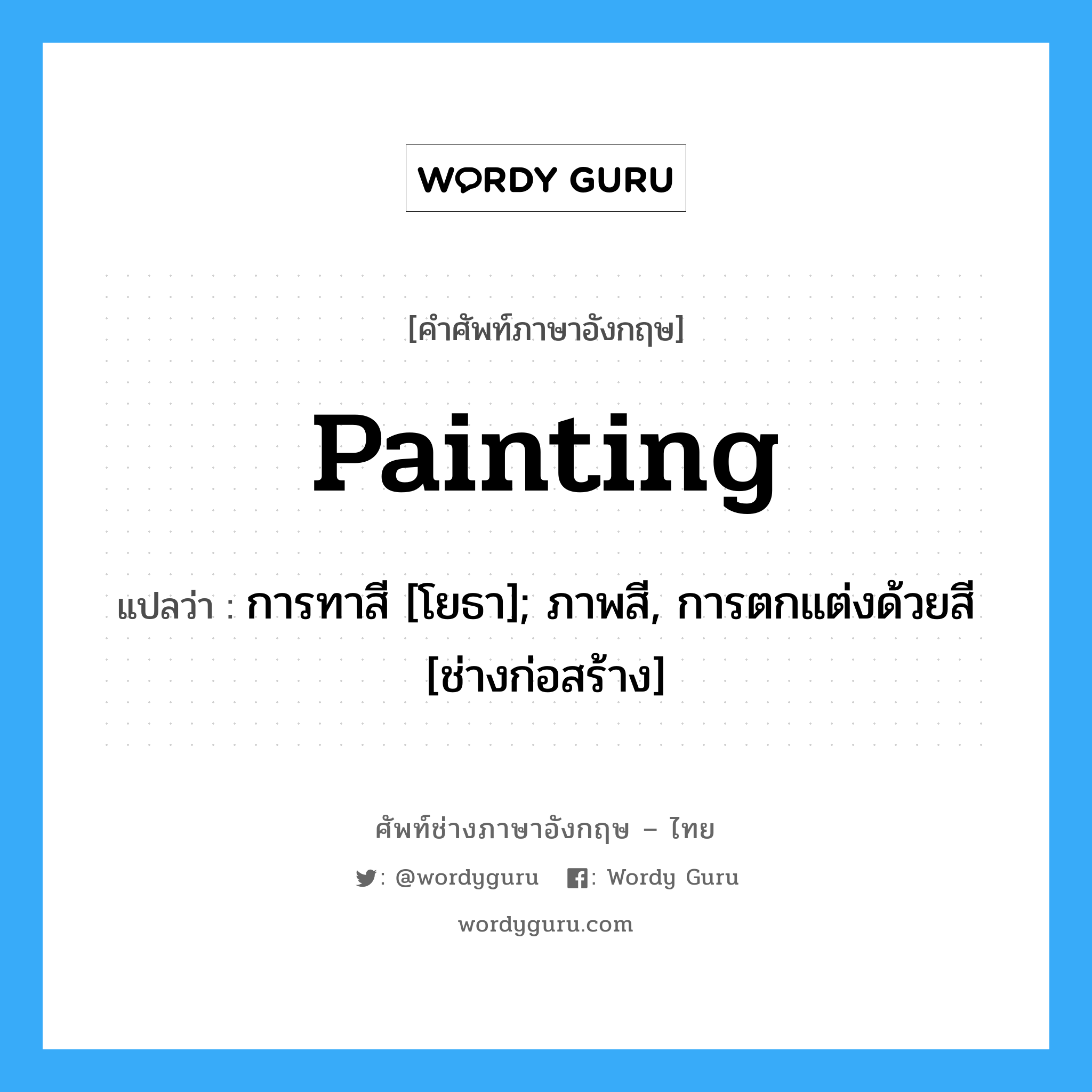 Painting แปลว่า?, คำศัพท์ช่างภาษาอังกฤษ - ไทย Painting คำศัพท์ภาษาอังกฤษ Painting แปลว่า การทาสี [โยธา]; ภาพสี, การตกแต่งด้วยสี [ช่างก่อสร้าง]