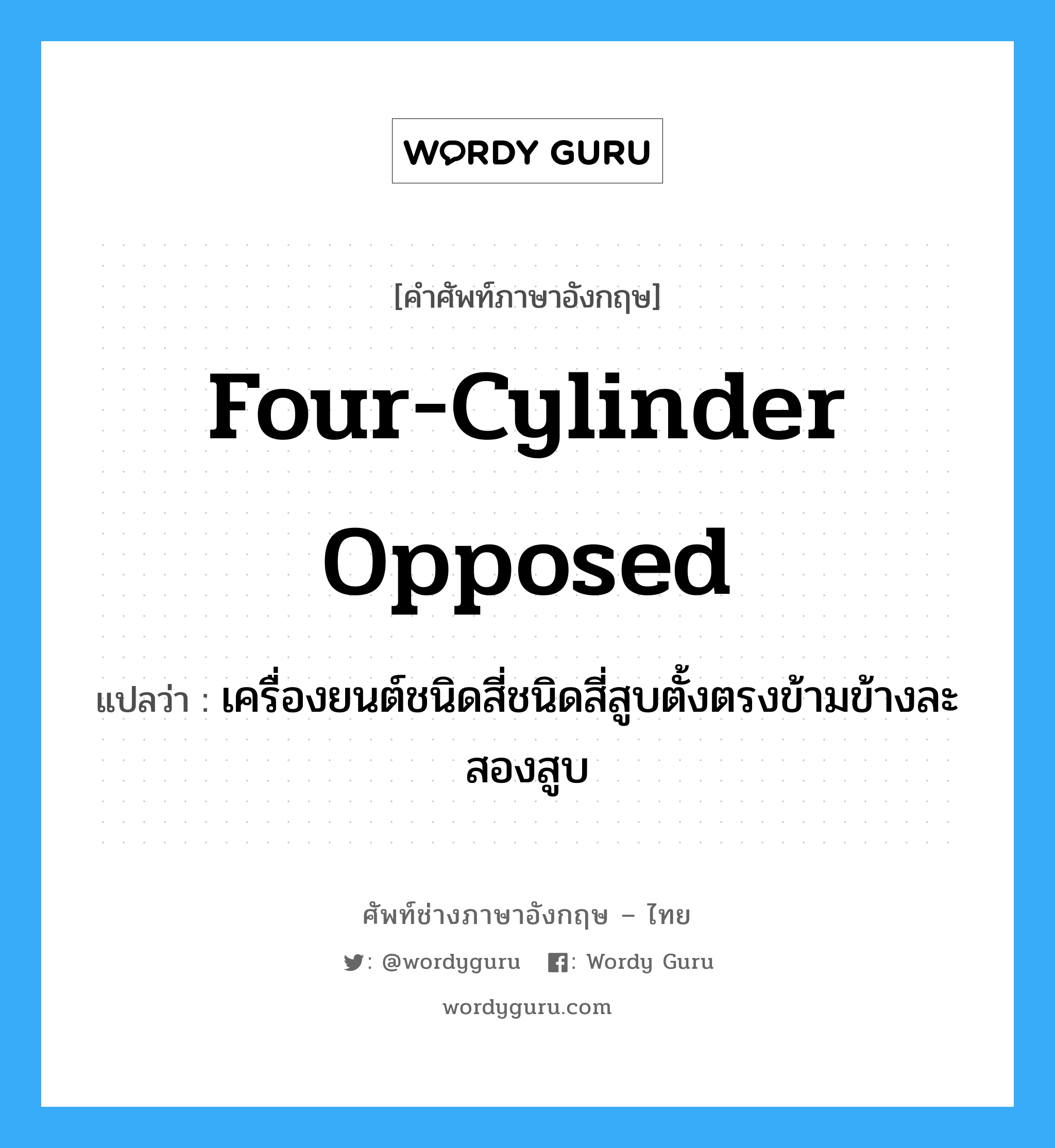 four-cylinder opposed แปลว่า?, คำศัพท์ช่างภาษาอังกฤษ - ไทย four-cylinder opposed คำศัพท์ภาษาอังกฤษ four-cylinder opposed แปลว่า เครื่องยนต์ชนิดสี่ชนิดสี่สูบตั้งตรงข้ามข้างละสองสูบ