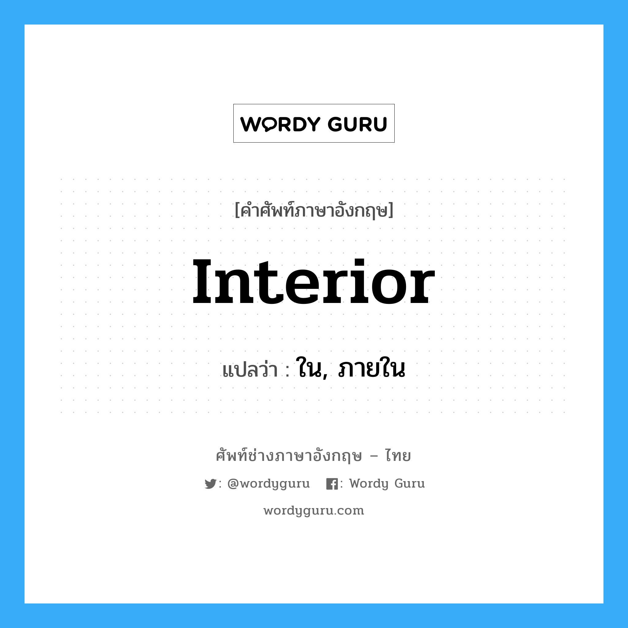 interior แปลว่า?, คำศัพท์ช่างภาษาอังกฤษ - ไทย interior คำศัพท์ภาษาอังกฤษ interior แปลว่า ใน, ภายใน