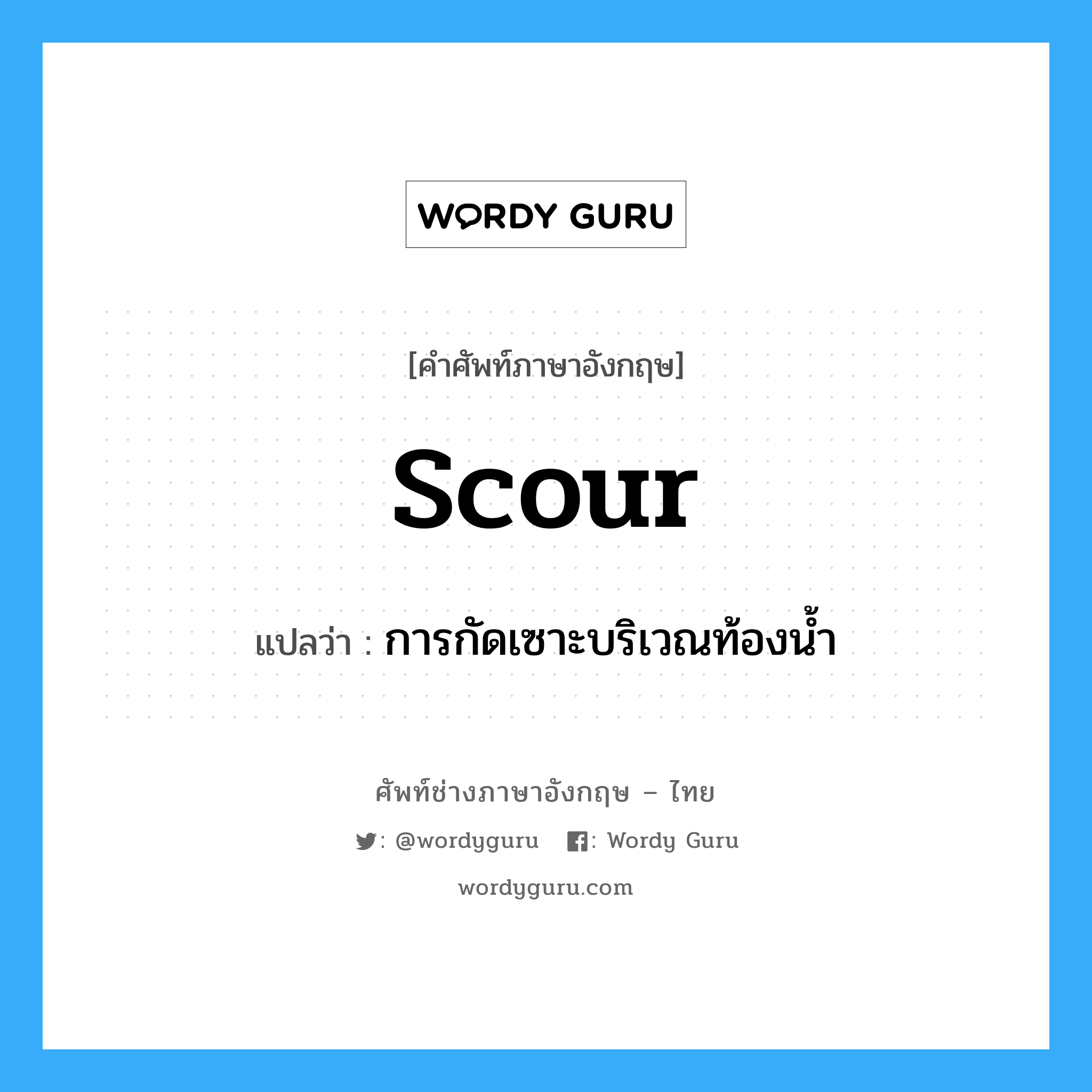 scour แปลว่า?, คำศัพท์ช่างภาษาอังกฤษ - ไทย scour คำศัพท์ภาษาอังกฤษ scour แปลว่า การกัดเซาะบริเวณท้องน้ำ