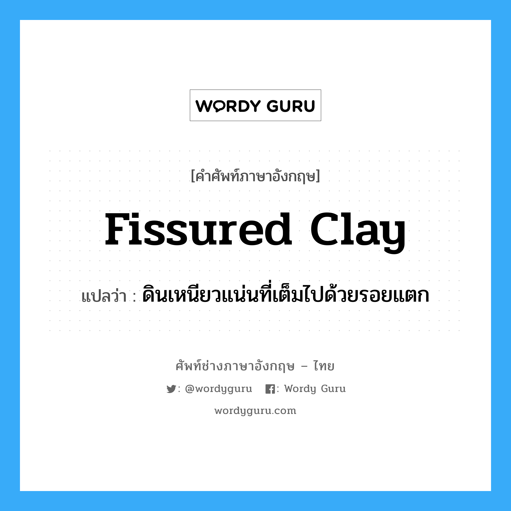 fissured clay แปลว่า?, คำศัพท์ช่างภาษาอังกฤษ - ไทย fissured clay คำศัพท์ภาษาอังกฤษ fissured clay แปลว่า ดินเหนียวแน่นที่เต็มไปด้วยรอยแตก