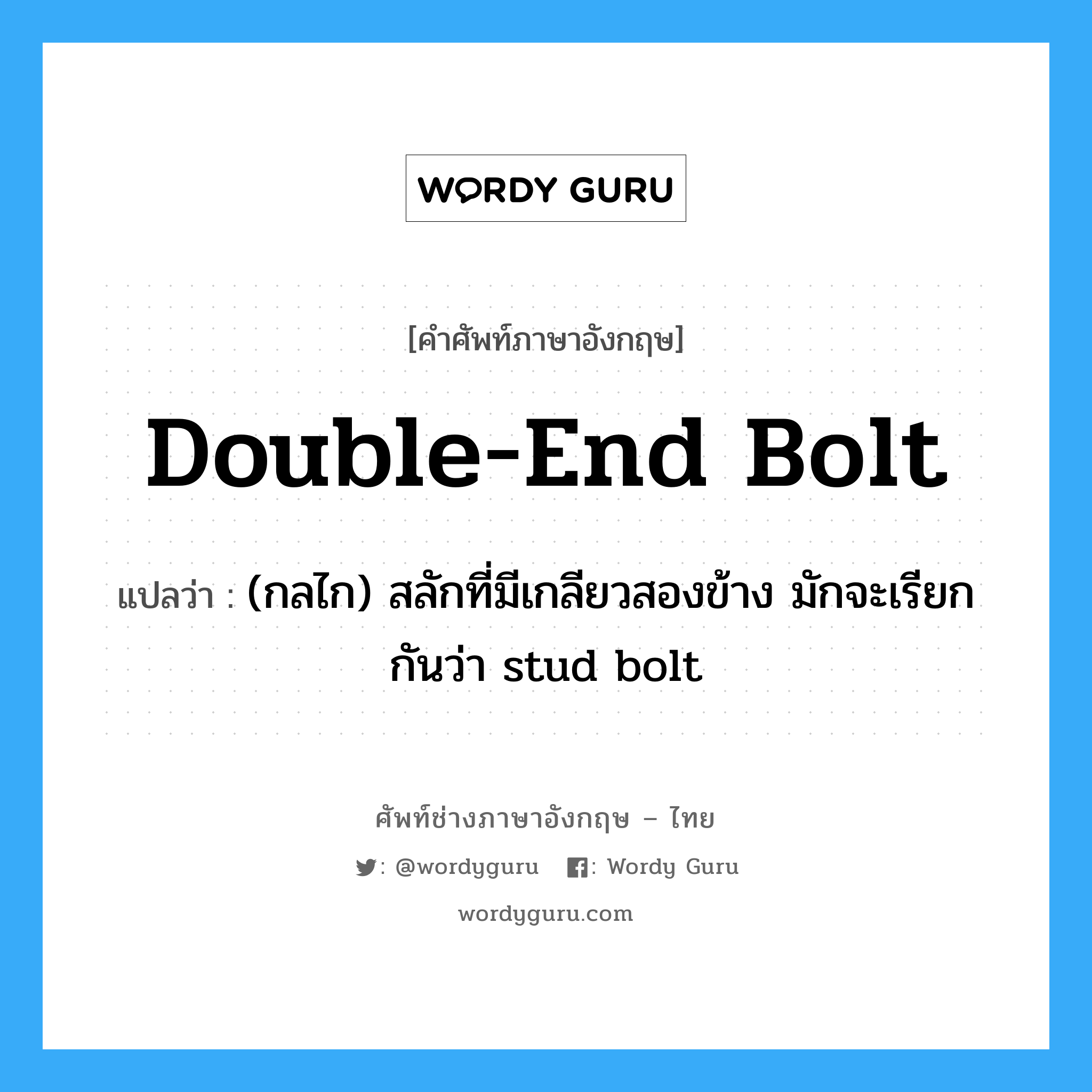 (กลไก) สลักที่มีเกลียวสองข้าง มักจะเรียกกันว่า stud bolt ภาษาอังกฤษ?, คำศัพท์ช่างภาษาอังกฤษ - ไทย (กลไก) สลักที่มีเกลียวสองข้าง มักจะเรียกกันว่า stud bolt คำศัพท์ภาษาอังกฤษ (กลไก) สลักที่มีเกลียวสองข้าง มักจะเรียกกันว่า stud bolt แปลว่า double-end bolt