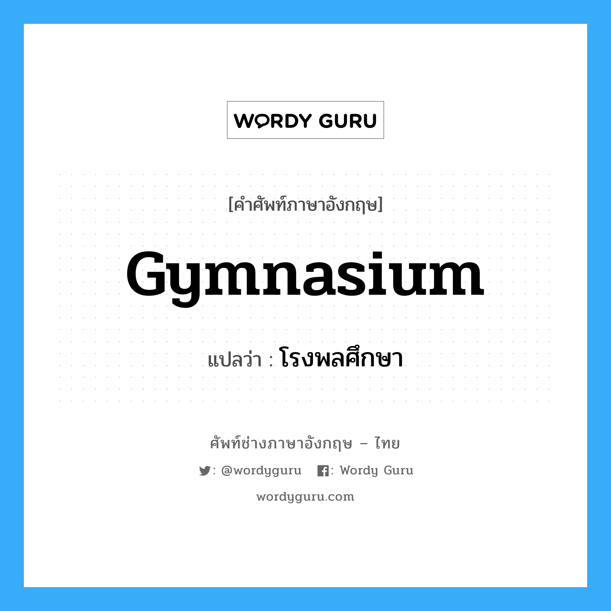 gymnasium แปลว่า?, คำศัพท์ช่างภาษาอังกฤษ - ไทย gymnasium คำศัพท์ภาษาอังกฤษ gymnasium แปลว่า โรงพลศึกษา