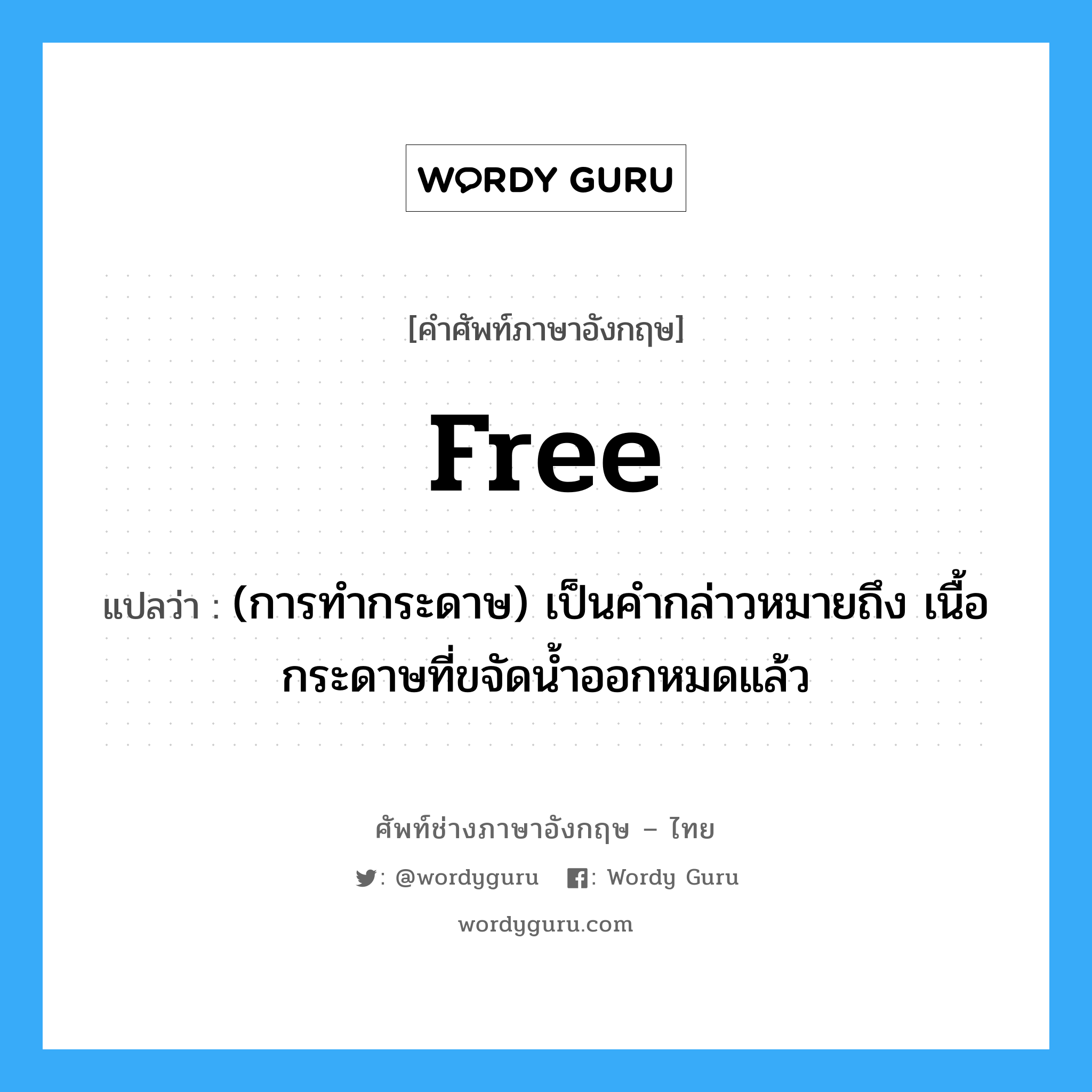 free แปลว่า?, คำศัพท์ช่างภาษาอังกฤษ - ไทย free คำศัพท์ภาษาอังกฤษ free แปลว่า (การทำกระดาษ) เป็นคำกล่าวหมายถึง เนื้อกระดาษที่ขจัดน้ำออกหมดแล้ว