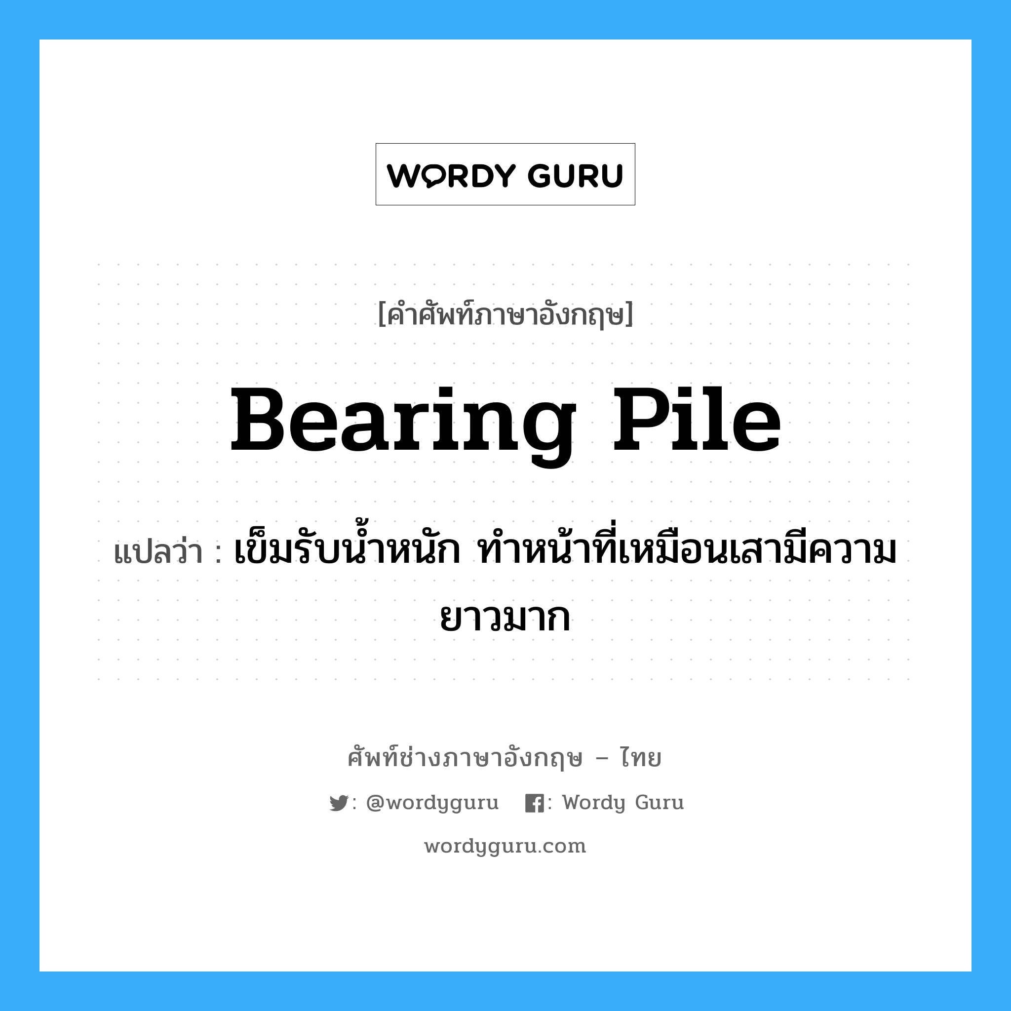 bearing pile แปลว่า?, คำศัพท์ช่างภาษาอังกฤษ - ไทย bearing pile คำศัพท์ภาษาอังกฤษ bearing pile แปลว่า เข็มรับน้ำหนัก ทำหน้าที่เหมือนเสามีความยาวมาก