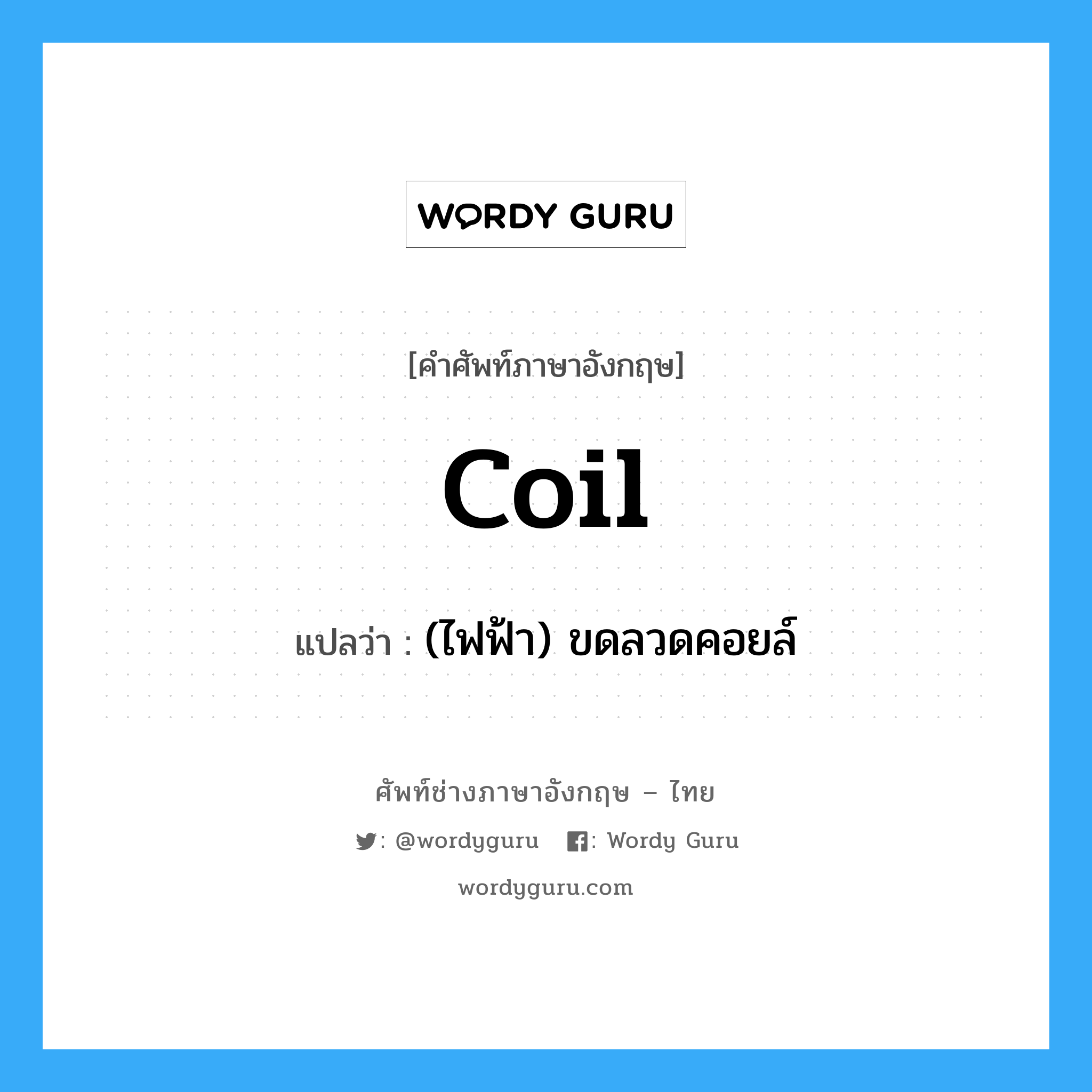 coil แปลว่า?, คำศัพท์ช่างภาษาอังกฤษ - ไทย coil คำศัพท์ภาษาอังกฤษ coil แปลว่า (ไฟฟ้า) ขดลวดคอยล์