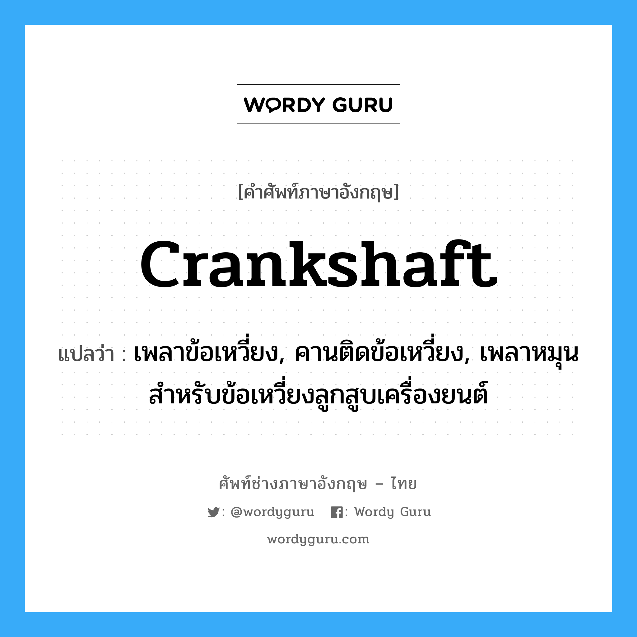 crankshaft แปลว่า?, คำศัพท์ช่างภาษาอังกฤษ - ไทย crankshaft คำศัพท์ภาษาอังกฤษ crankshaft แปลว่า เพลาข้อเหวี่ยง, คานติดข้อเหวี่ยง, เพลาหมุนสำหรับข้อเหวี่ยงลูกสูบเครื่องยนต์