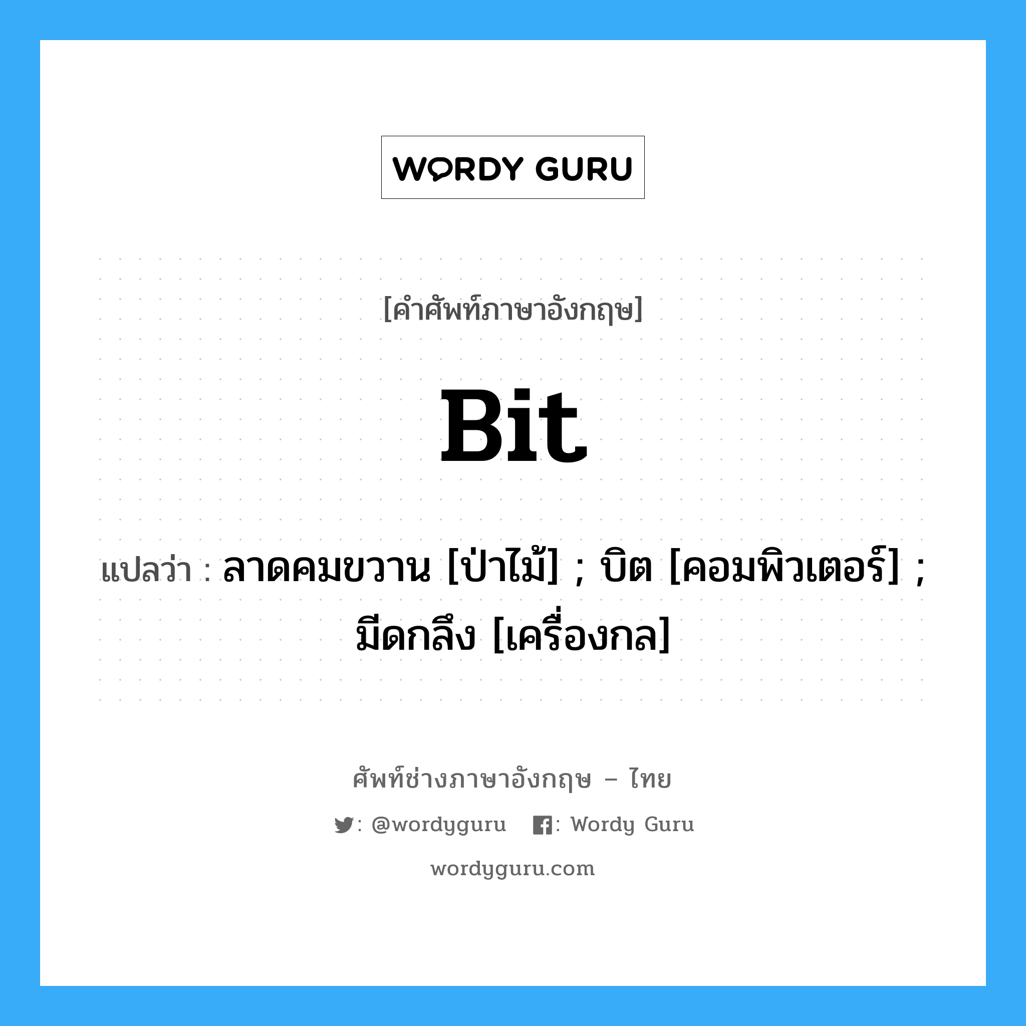 Bit แปลว่า?, คำศัพท์ช่างภาษาอังกฤษ - ไทย Bit คำศัพท์ภาษาอังกฤษ Bit แปลว่า ลาดคมขวาน [ป่าไม้] ; บิต [คอมพิวเตอร์] ; มีดกลึง [เครื่องกล]