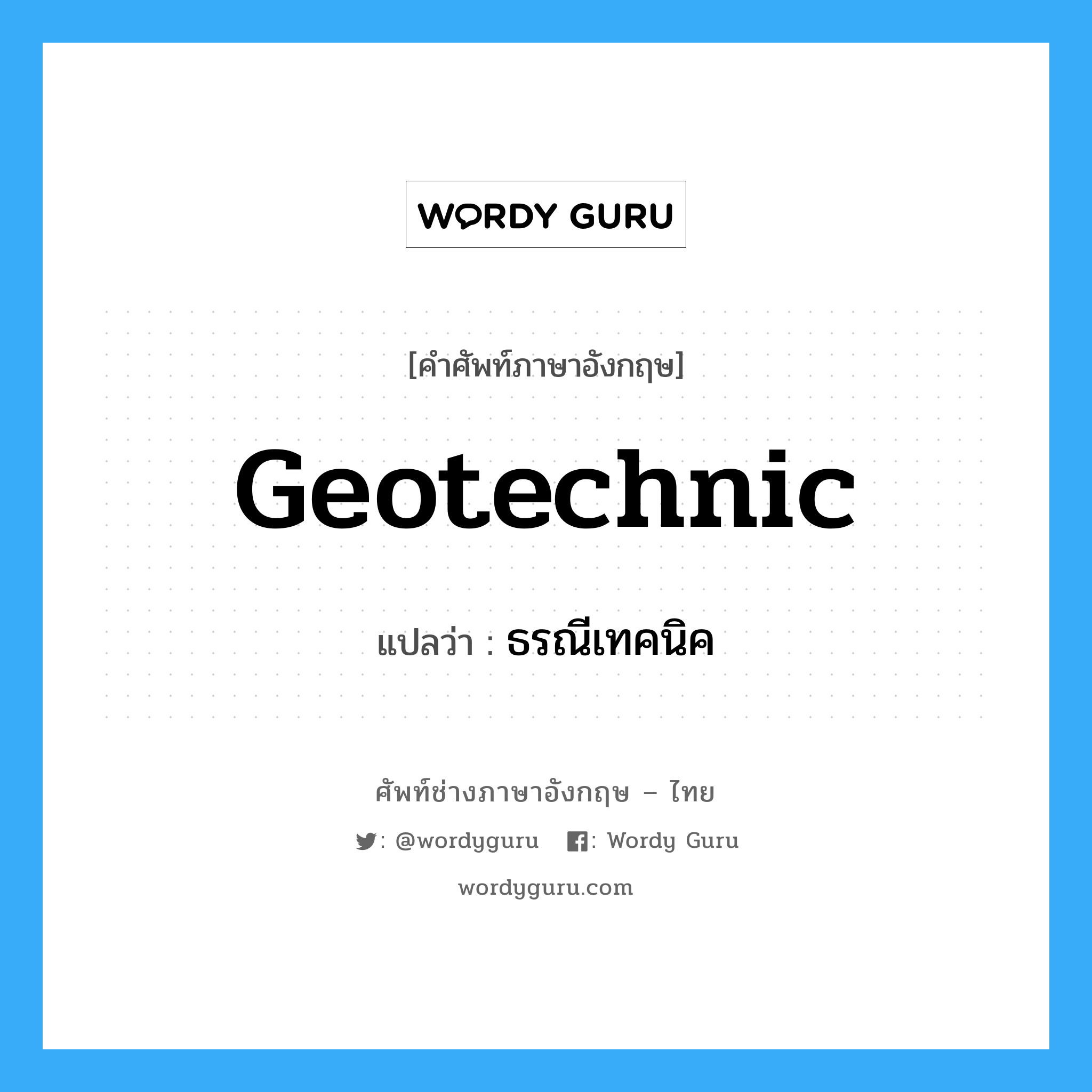 geotechnic แปลว่า?, คำศัพท์ช่างภาษาอังกฤษ - ไทย geotechnic คำศัพท์ภาษาอังกฤษ geotechnic แปลว่า ธรณีเทคนิค