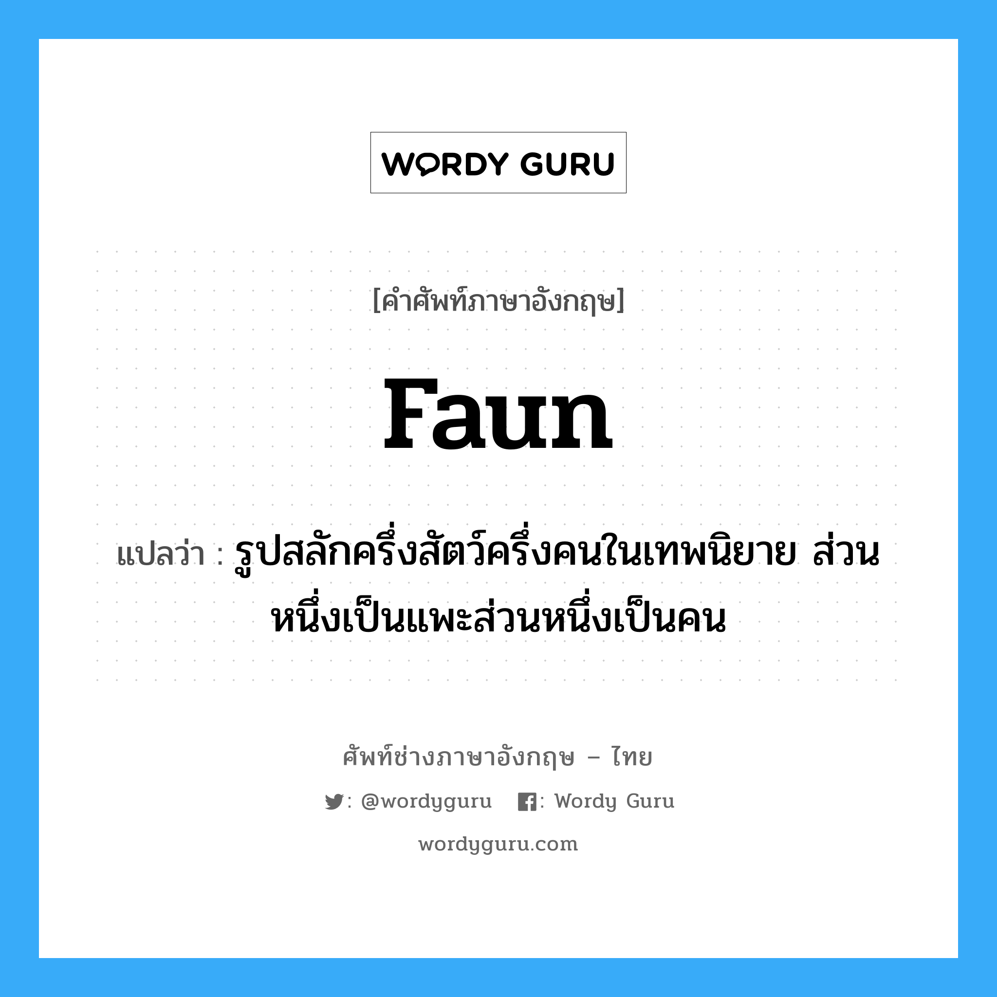 faun แปลว่า?, คำศัพท์ช่างภาษาอังกฤษ - ไทย faun คำศัพท์ภาษาอังกฤษ faun แปลว่า รูปสลักครึ่งสัตว์ครึ่งคนในเทพนิยาย ส่วนหนึ่งเป็นแพะส่วนหนึ่งเป็นคน