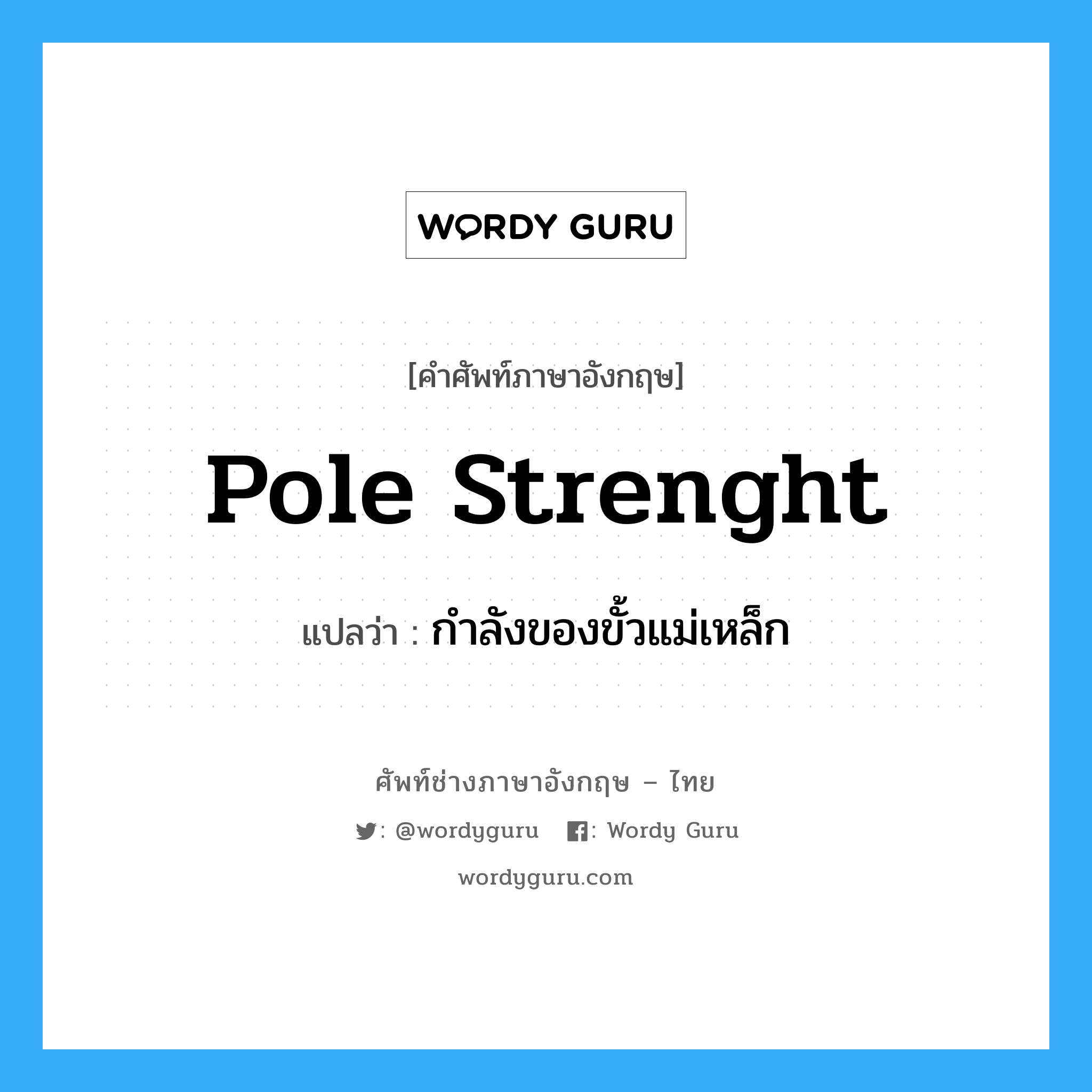 pole strenght แปลว่า?, คำศัพท์ช่างภาษาอังกฤษ - ไทย pole strenght คำศัพท์ภาษาอังกฤษ pole strenght แปลว่า กำลังของขั้วแม่เหล็ก