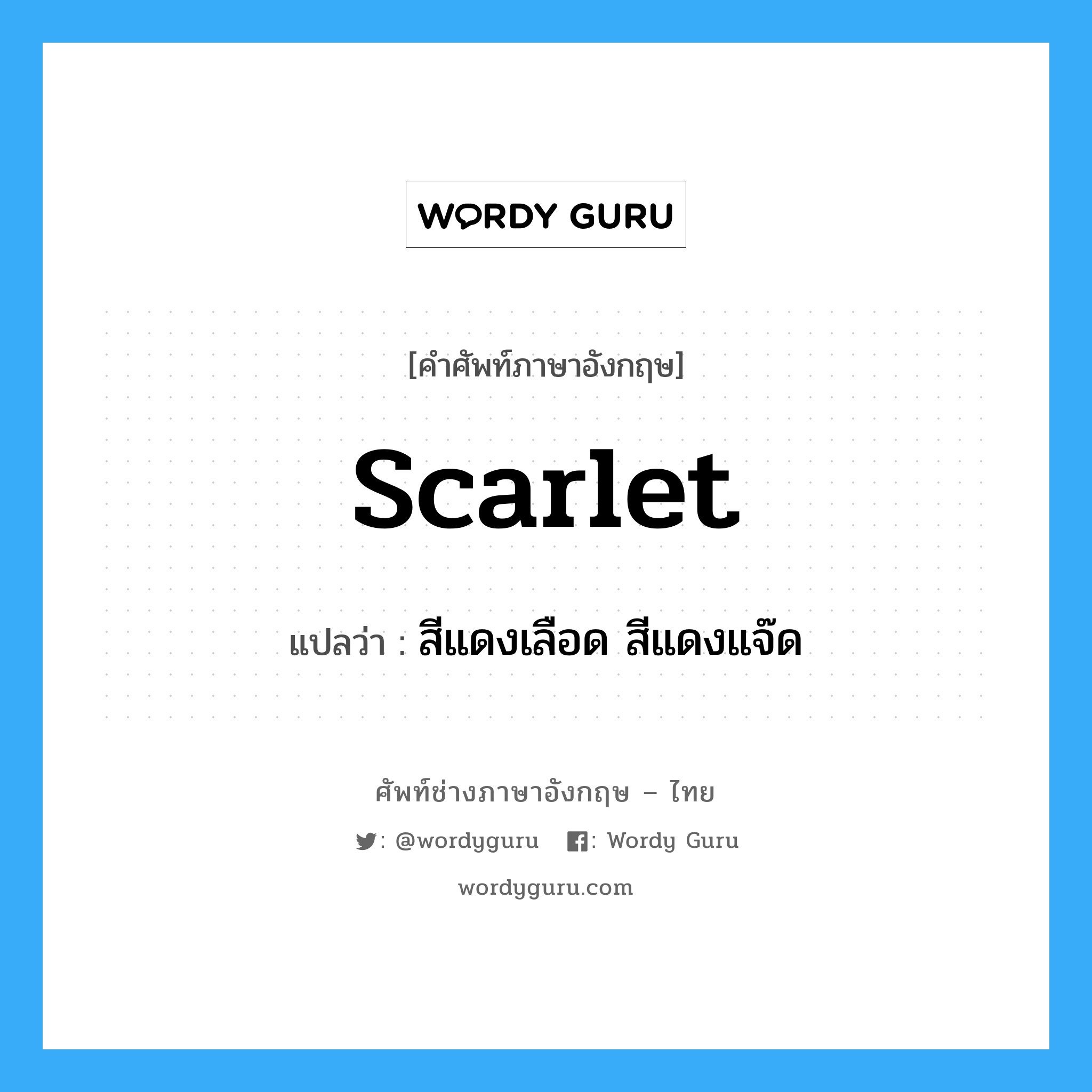 scarlet แปลว่า?, คำศัพท์ช่างภาษาอังกฤษ - ไทย scarlet คำศัพท์ภาษาอังกฤษ scarlet แปลว่า สีแดงเลือด สีแดงแจ๊ด