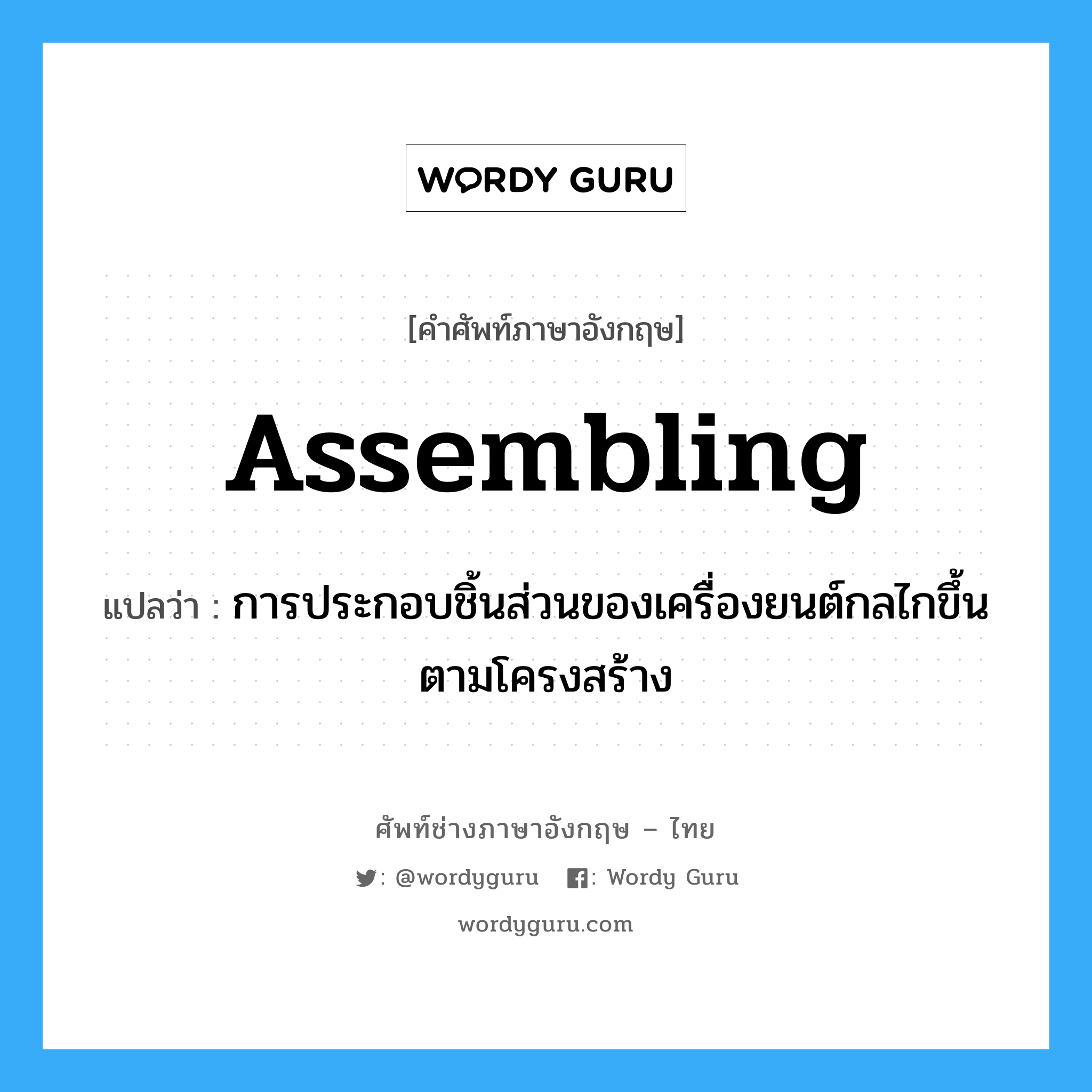 assembling แปลว่า?, คำศัพท์ช่างภาษาอังกฤษ - ไทย assembling คำศัพท์ภาษาอังกฤษ assembling แปลว่า การประกอบชิ้นส่วนของเครื่องยนต์กลไกขึ้นตามโครงสร้าง