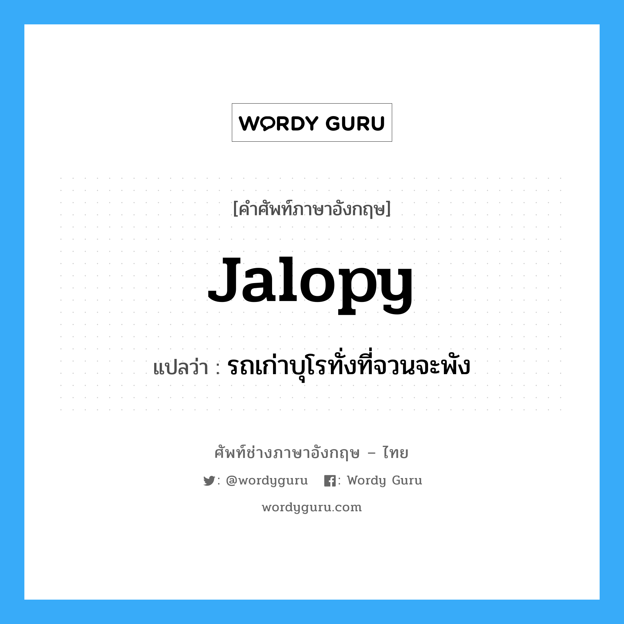 jalopy แปลว่า?, คำศัพท์ช่างภาษาอังกฤษ - ไทย jalopy คำศัพท์ภาษาอังกฤษ jalopy แปลว่า รถเก่าบุโรทั่งที่จวนจะพัง