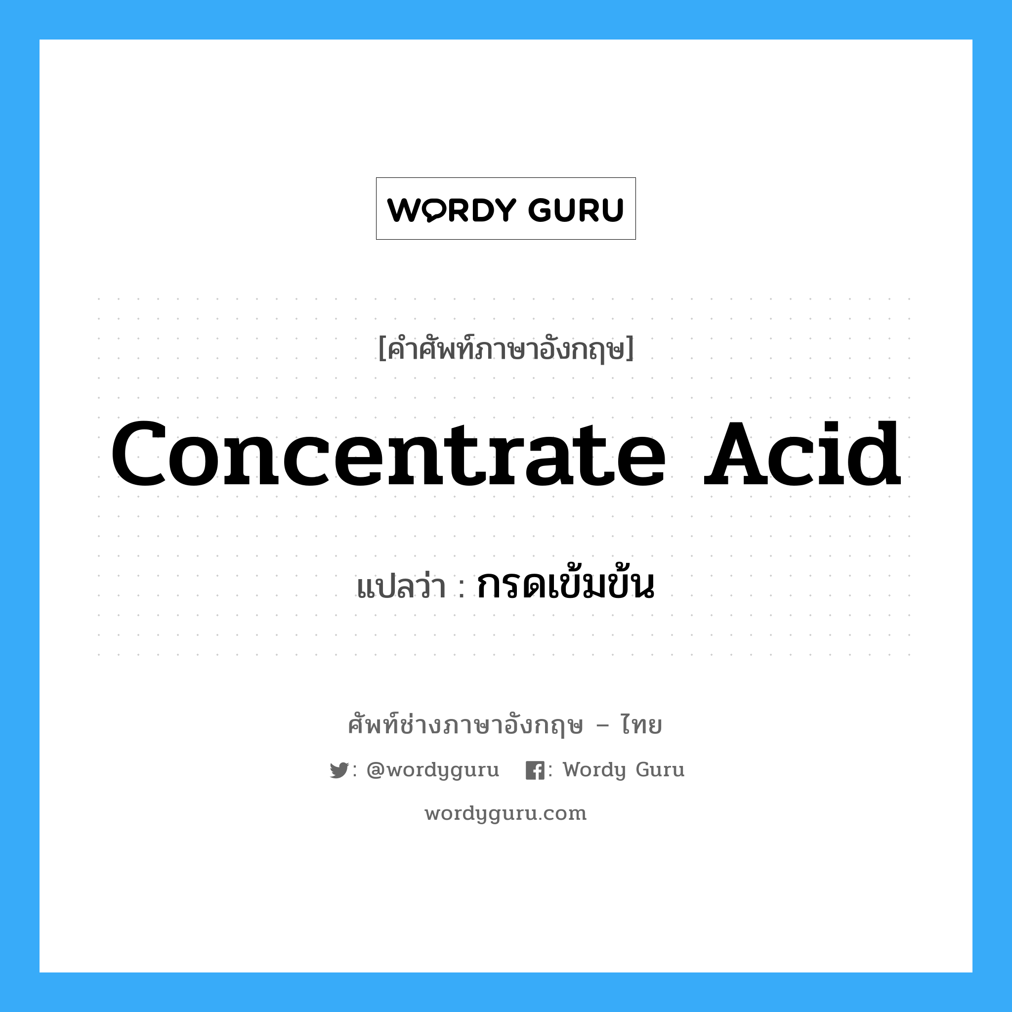 concentrate acid แปลว่า?, คำศัพท์ช่างภาษาอังกฤษ - ไทย concentrate acid คำศัพท์ภาษาอังกฤษ concentrate acid แปลว่า กรดเข้มข้น