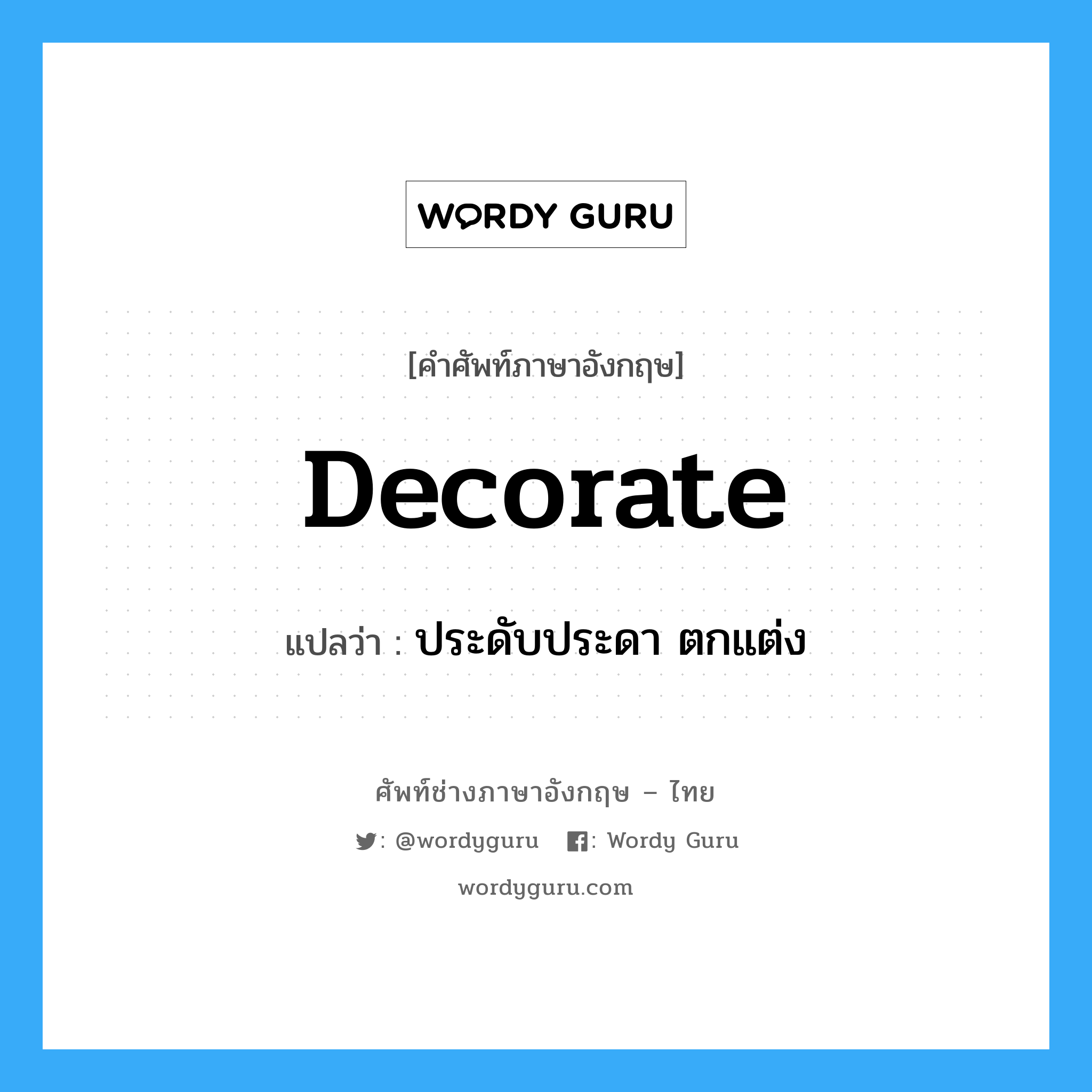 decorate แปลว่า?, คำศัพท์ช่างภาษาอังกฤษ - ไทย decorate คำศัพท์ภาษาอังกฤษ decorate แปลว่า ประดับประดา ตกแต่ง