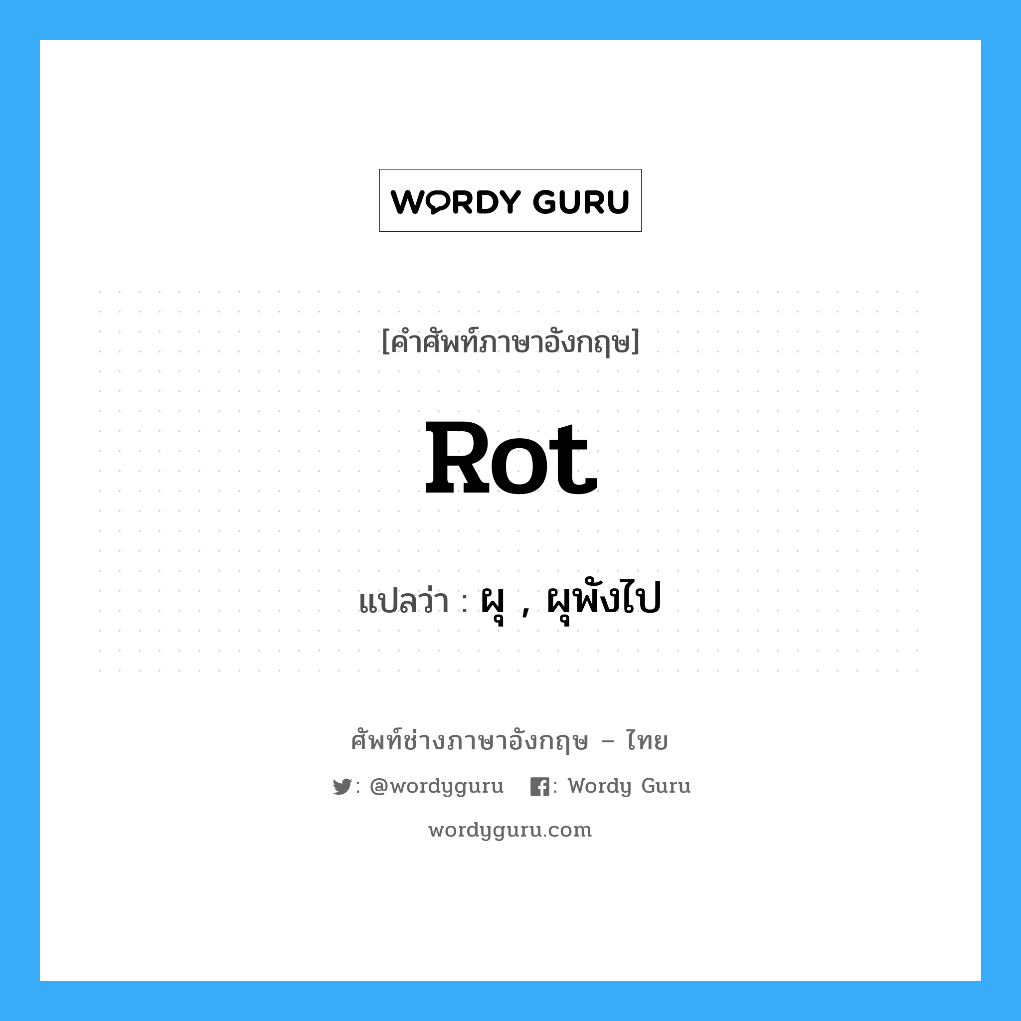 rot แปลว่า?, คำศัพท์ช่างภาษาอังกฤษ - ไทย rot คำศัพท์ภาษาอังกฤษ rot แปลว่า ผุ , ผุพังไป