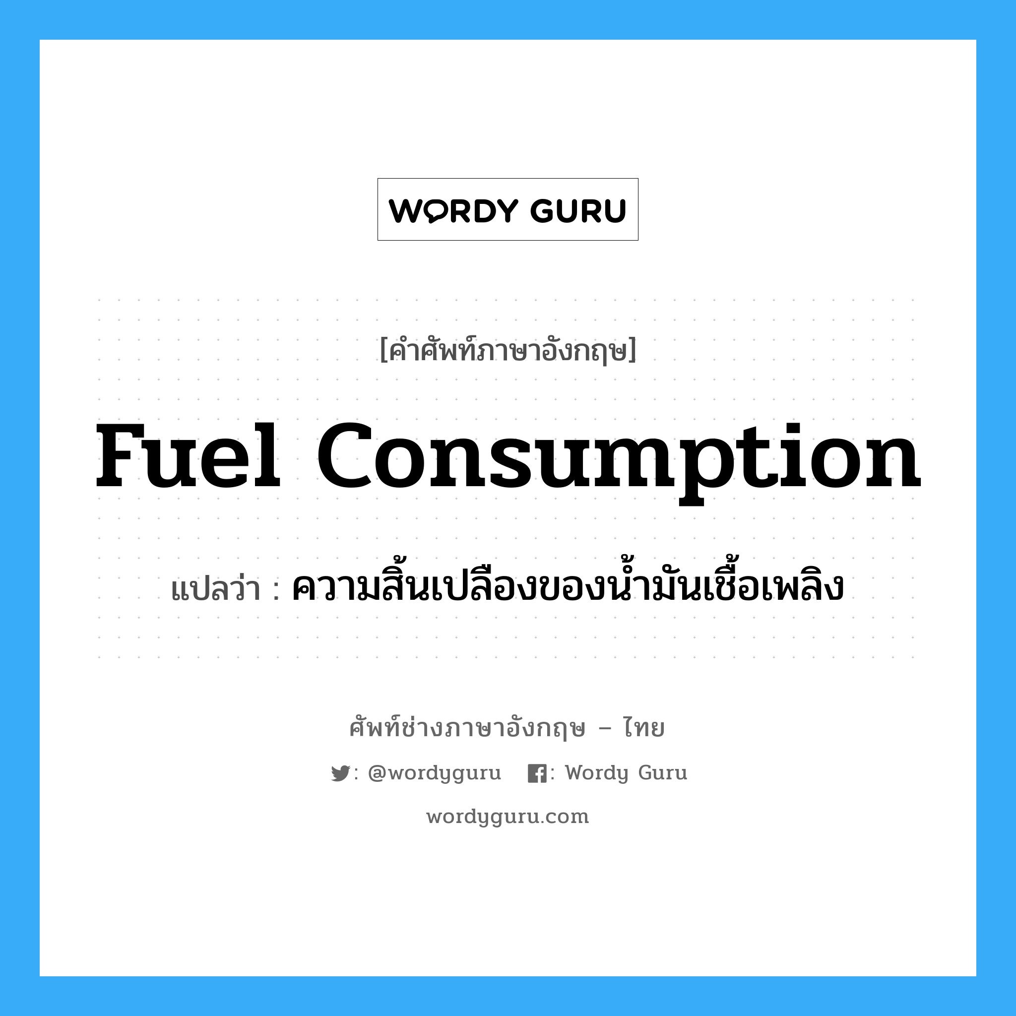 fuel consumption แปลว่า?, คำศัพท์ช่างภาษาอังกฤษ - ไทย fuel consumption คำศัพท์ภาษาอังกฤษ fuel consumption แปลว่า ความสิ้นเปลืองของน้ำมันเชื้อเพลิง