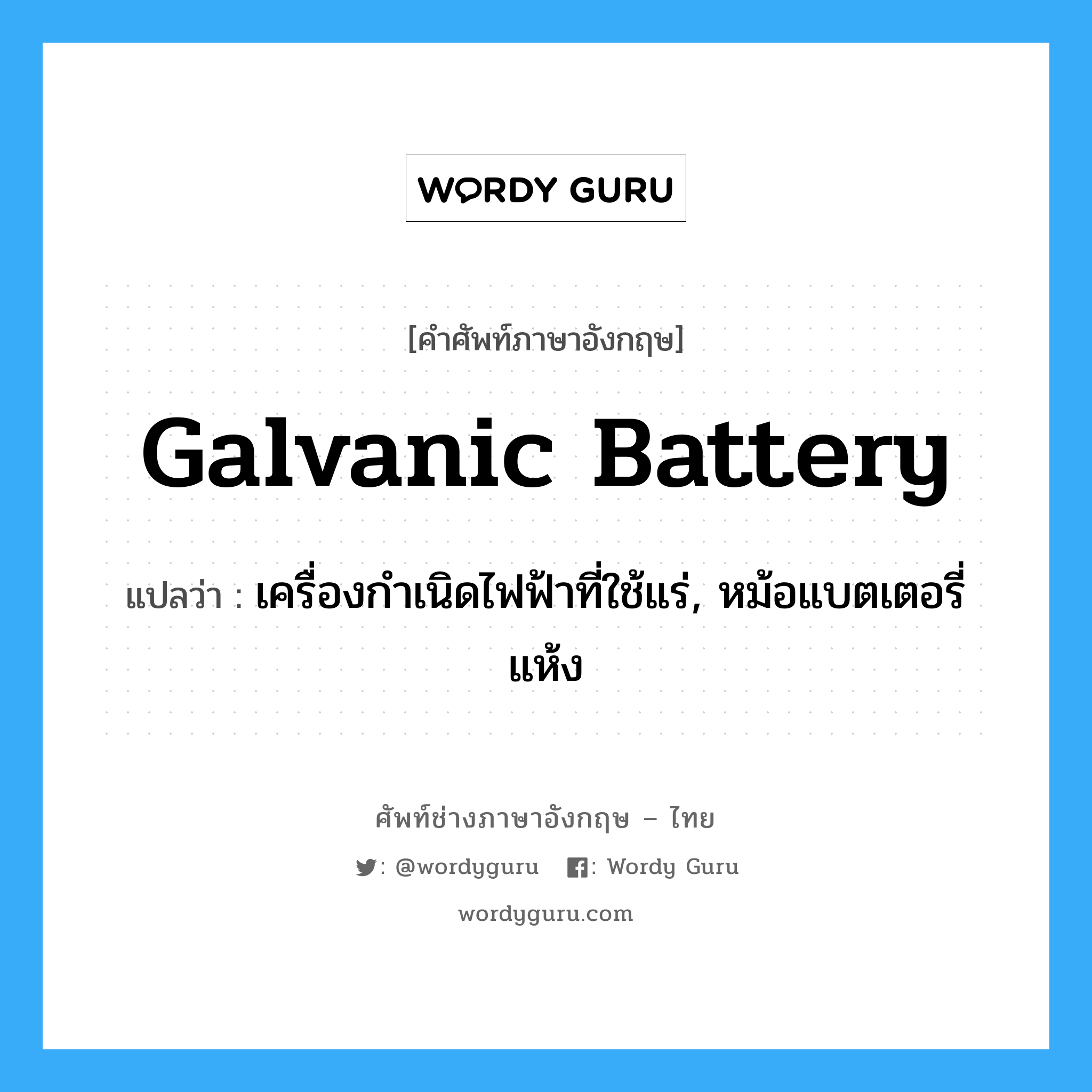 galvanic battery แปลว่า?, คำศัพท์ช่างภาษาอังกฤษ - ไทย galvanic battery คำศัพท์ภาษาอังกฤษ galvanic battery แปลว่า เครื่องกำเนิดไฟฟ้าที่ใช้แร่, หม้อแบตเตอรี่แห้ง