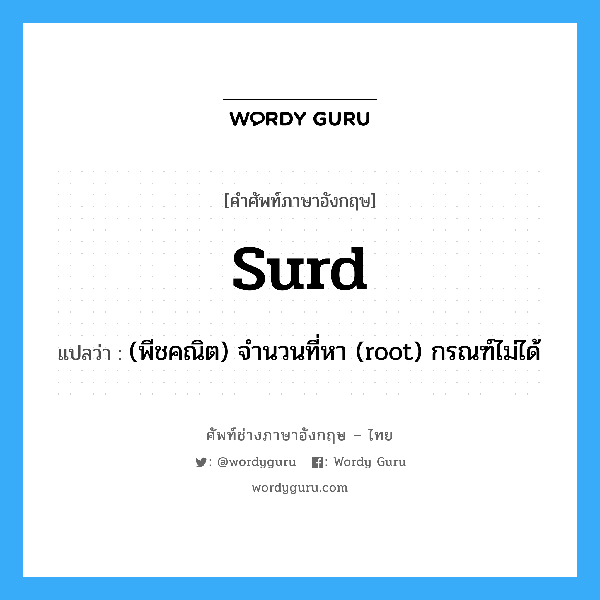 surd แปลว่า?, คำศัพท์ช่างภาษาอังกฤษ - ไทย surd คำศัพท์ภาษาอังกฤษ surd แปลว่า (พีชคณิต) จำนวนที่หา (root) กรณฑ์ไม่ได้