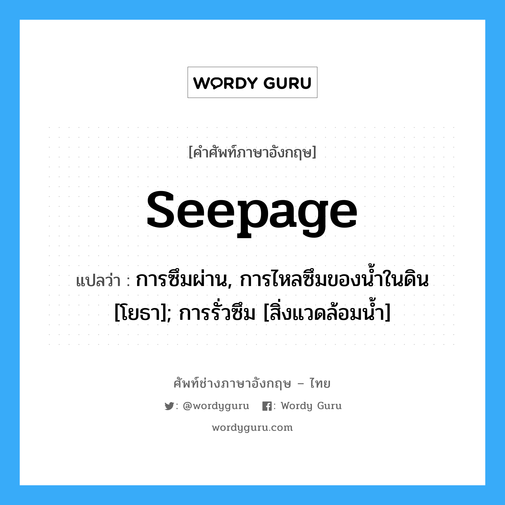 seepage แปลว่า?, คำศัพท์ช่างภาษาอังกฤษ - ไทย seepage คำศัพท์ภาษาอังกฤษ seepage แปลว่า การซึมผ่าน, การไหลซึมของน้ำในดิน [โยธา]; การรั่วซึม [สิ่งแวดล้อมน้ำ]