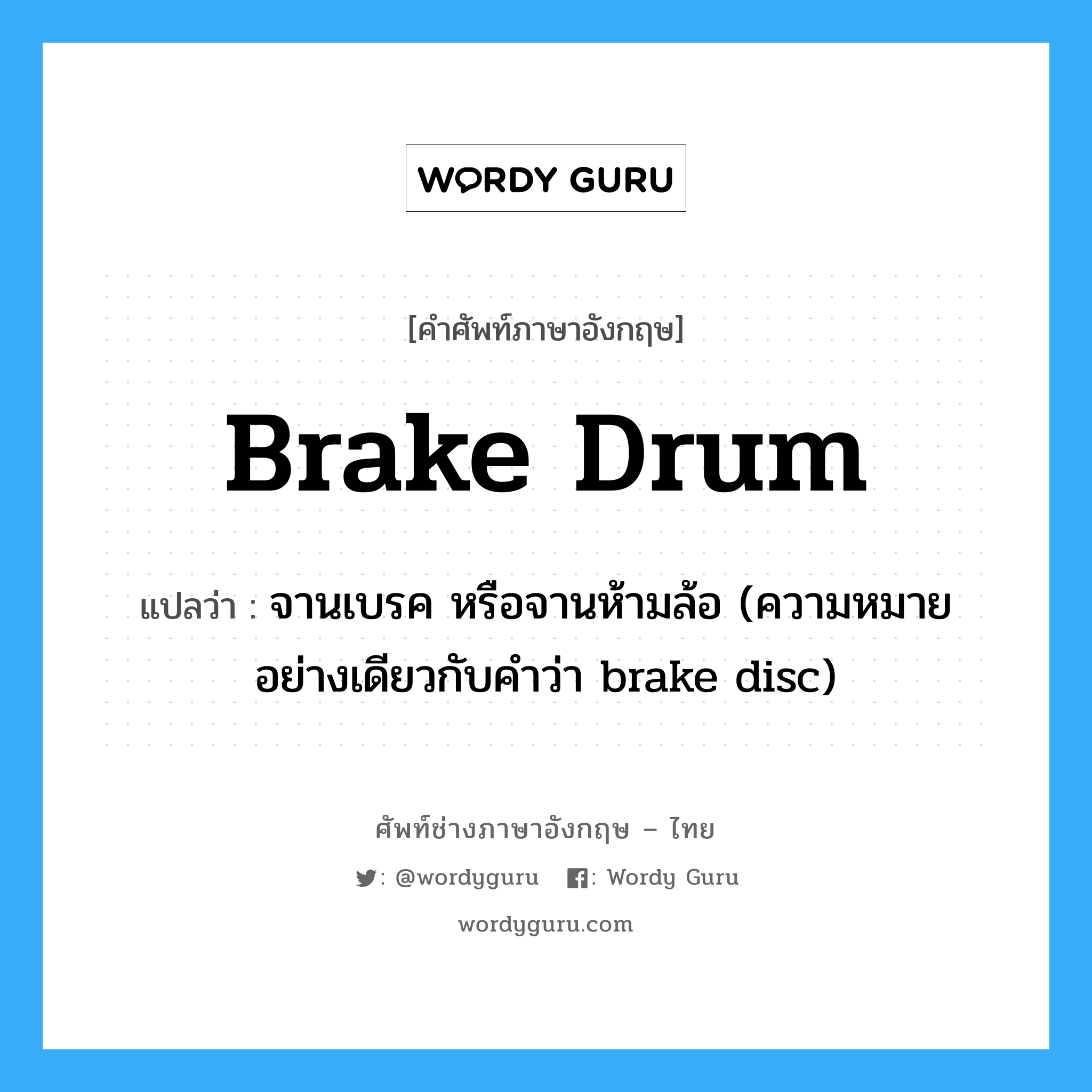 brake drum แปลว่า?, คำศัพท์ช่างภาษาอังกฤษ - ไทย brake drum คำศัพท์ภาษาอังกฤษ brake drum แปลว่า จานเบรค หรือจานห้ามล้อ (ความหมายอย่างเดียวกับคำว่า brake disc)