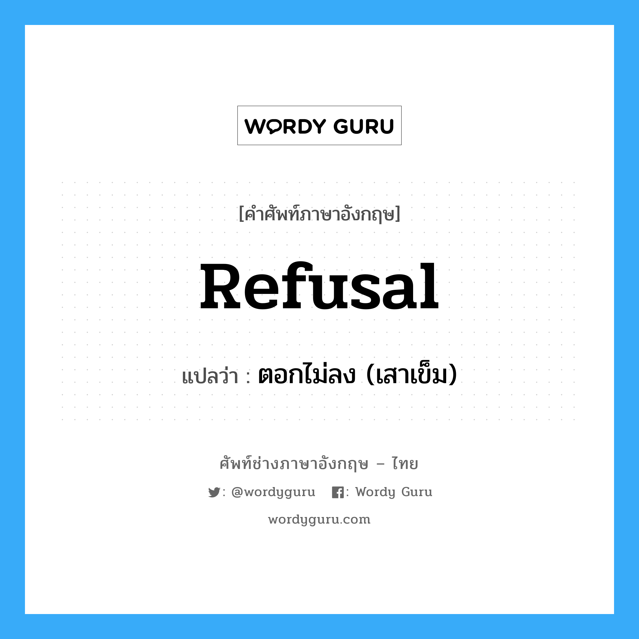 refusal แปลว่า?, คำศัพท์ช่างภาษาอังกฤษ - ไทย refusal คำศัพท์ภาษาอังกฤษ refusal แปลว่า ตอกไม่ลง (เสาเข็ม)