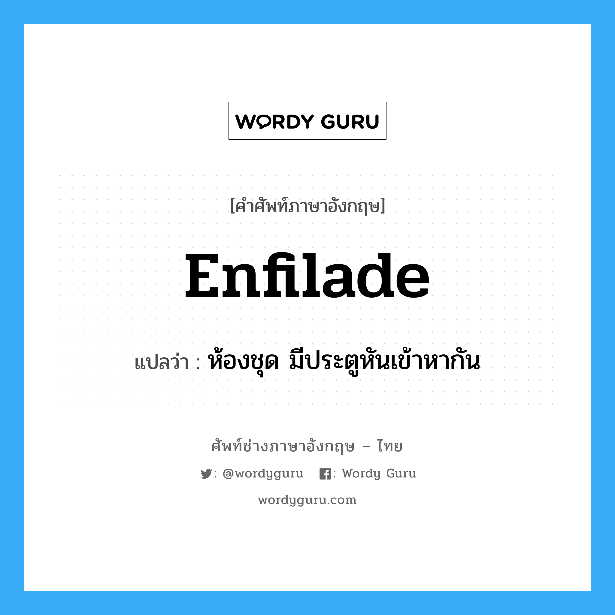 enfilade แปลว่า?, คำศัพท์ช่างภาษาอังกฤษ - ไทย enfilade คำศัพท์ภาษาอังกฤษ enfilade แปลว่า ห้องชุด มีประตูหันเข้าหากัน