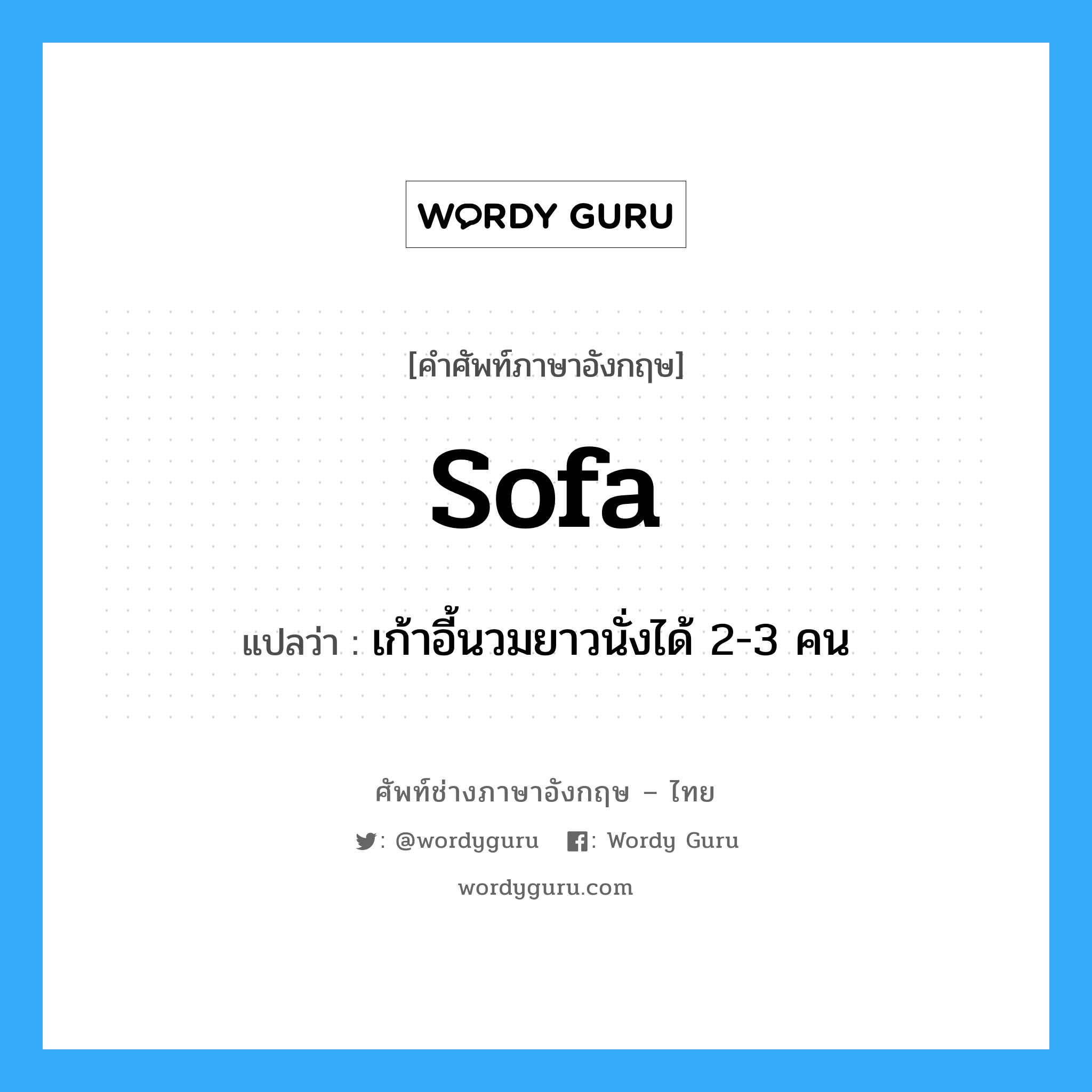 sofa แปลว่า?, คำศัพท์ช่างภาษาอังกฤษ - ไทย sofa คำศัพท์ภาษาอังกฤษ sofa แปลว่า เก้าอี้นวมยาวนั่งได้ 2-3 คน