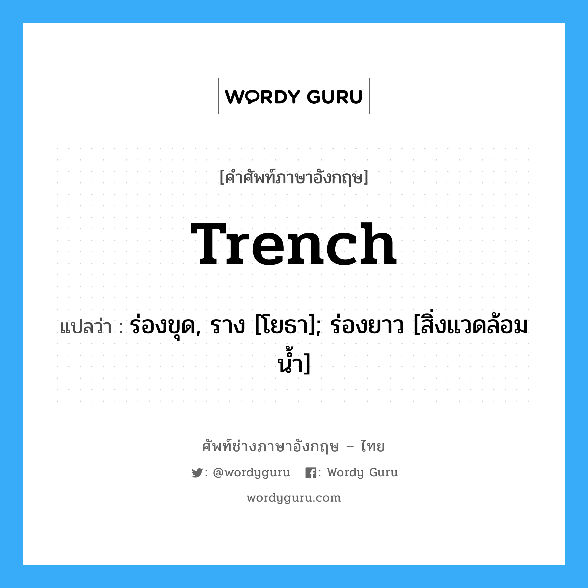 trench แปลว่า?, คำศัพท์ช่างภาษาอังกฤษ - ไทย trench คำศัพท์ภาษาอังกฤษ trench แปลว่า ร่องขุด, ราง [โยธา]; ร่องยาว [สิ่งแวดล้อมน้ำ]