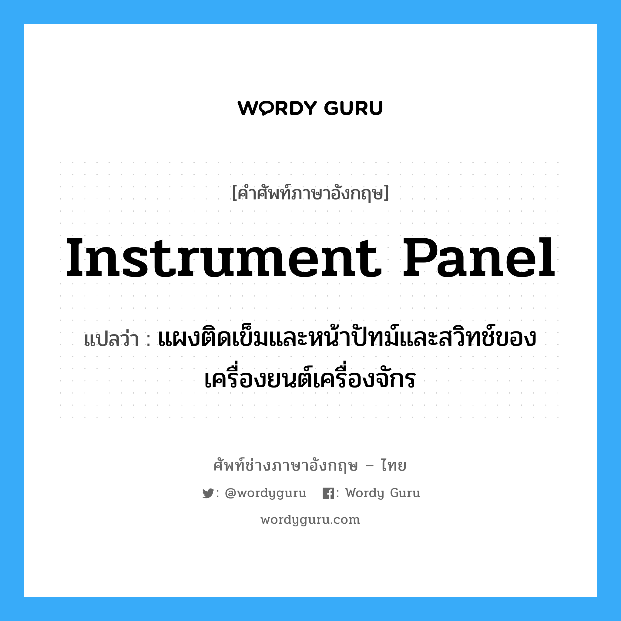 instrument panel แปลว่า?, คำศัพท์ช่างภาษาอังกฤษ - ไทย instrument panel คำศัพท์ภาษาอังกฤษ instrument panel แปลว่า แผงติดเข็มและหน้าปัทม์และสวิทช์ของเครื่องยนต์เครื่องจักร