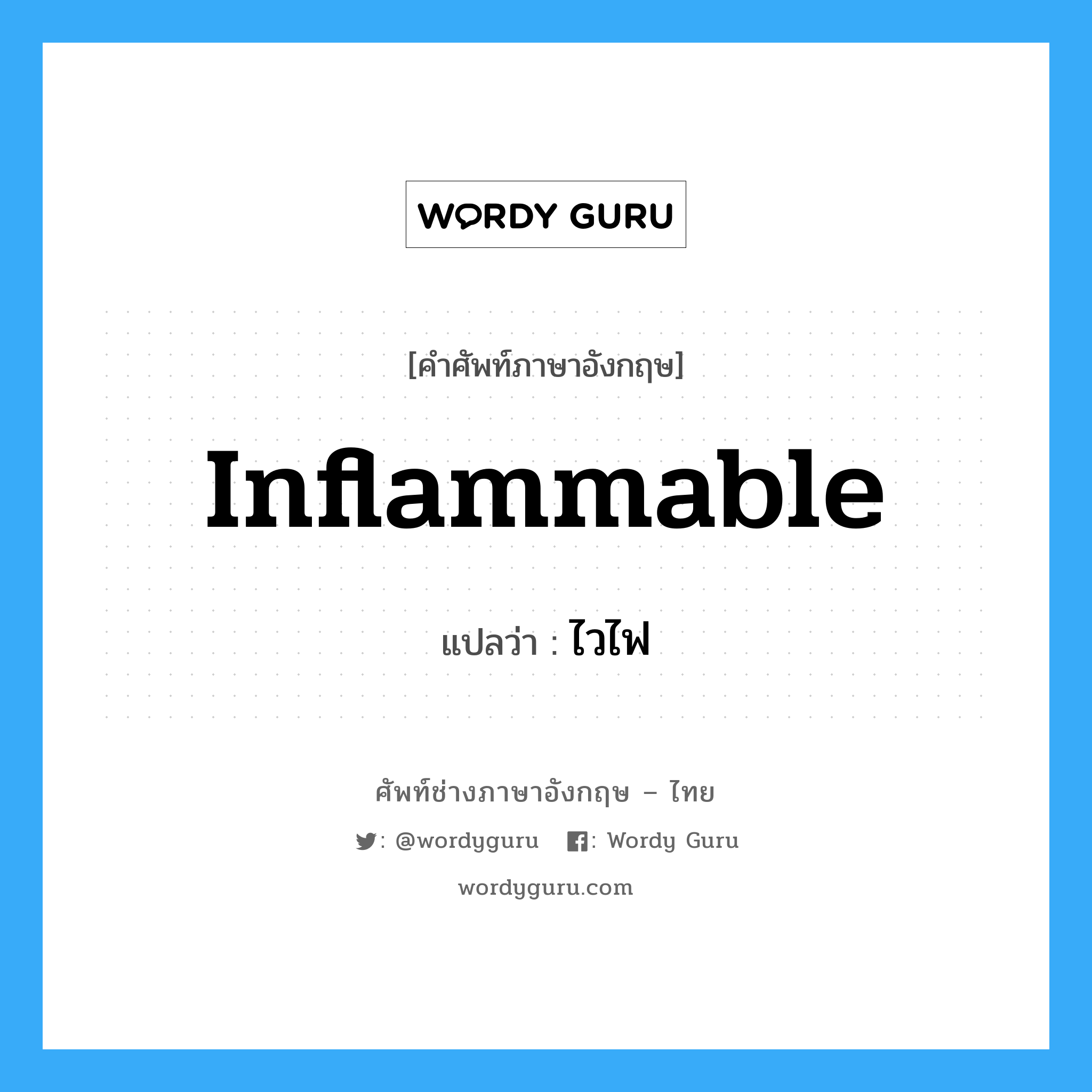 inflammable แปลว่า?, คำศัพท์ช่างภาษาอังกฤษ - ไทย inflammable คำศัพท์ภาษาอังกฤษ inflammable แปลว่า ไวไฟ