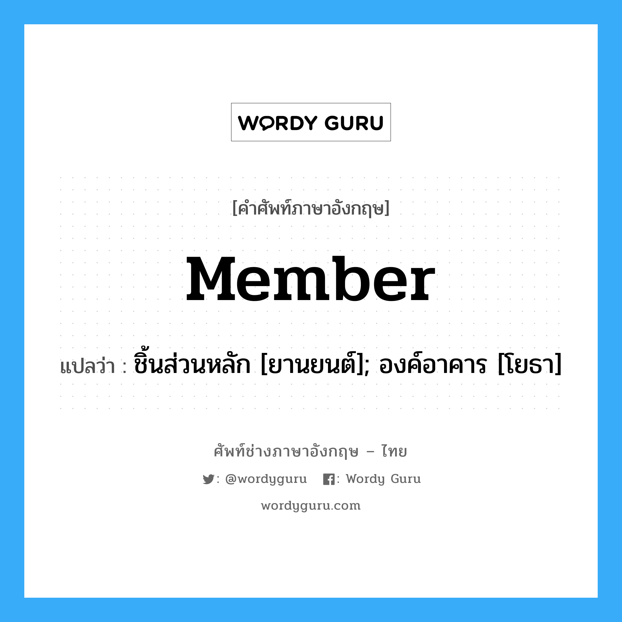 member แปลว่า?, คำศัพท์ช่างภาษาอังกฤษ - ไทย member คำศัพท์ภาษาอังกฤษ member แปลว่า ชิ้นส่วนหลัก [ยานยนต์]; องค์อาคาร [โยธา]