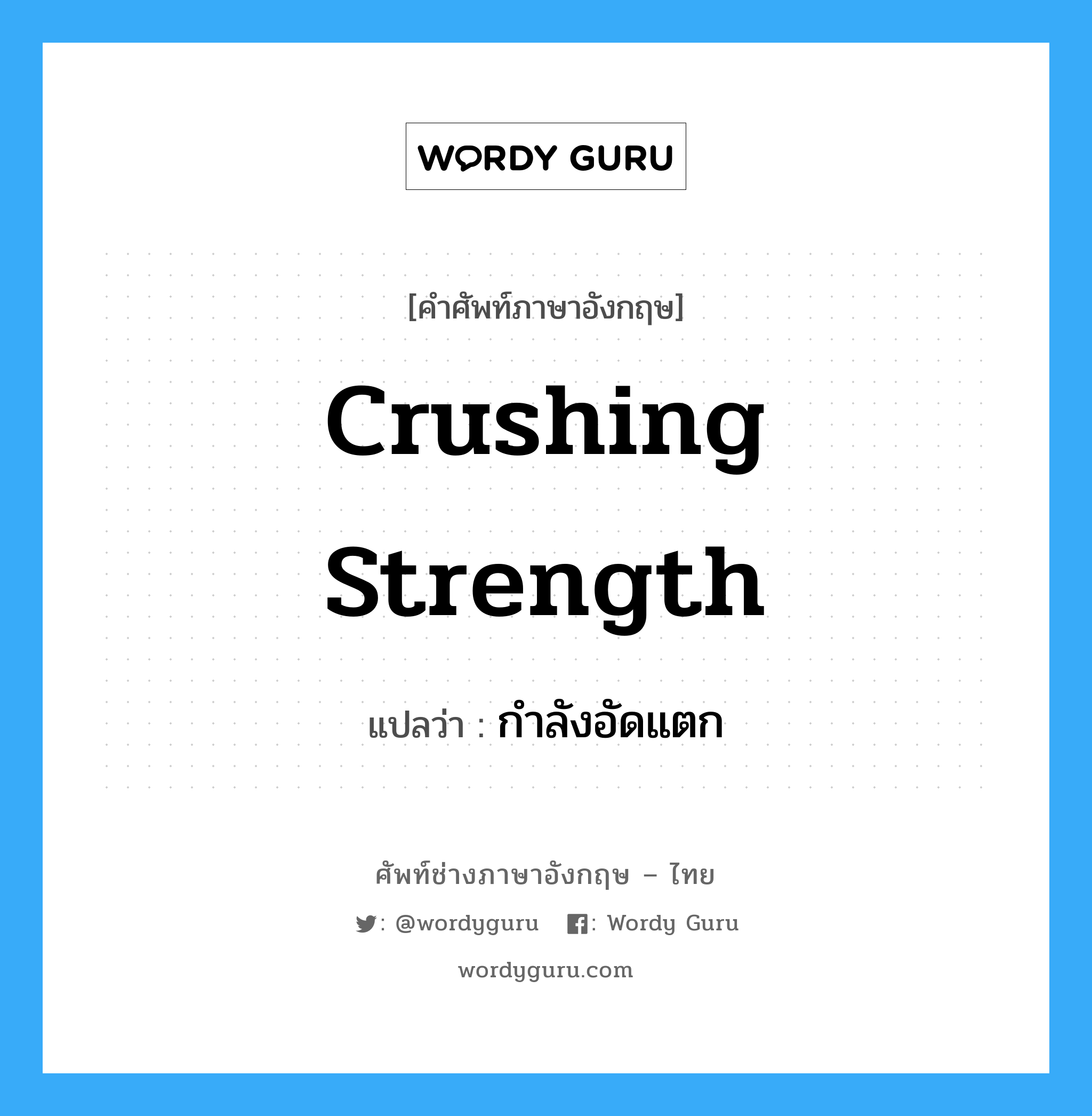 crushing strength แปลว่า?, คำศัพท์ช่างภาษาอังกฤษ - ไทย crushing strength คำศัพท์ภาษาอังกฤษ crushing strength แปลว่า กำลังอัดแตก