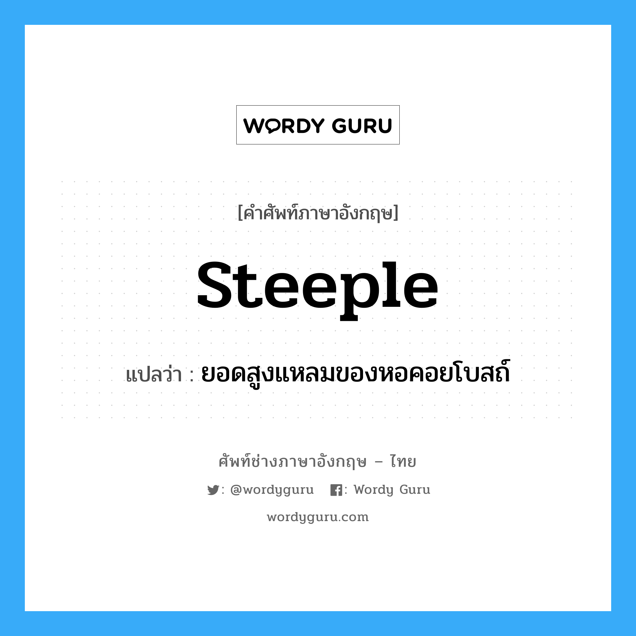 steeple แปลว่า?, คำศัพท์ช่างภาษาอังกฤษ - ไทย steeple คำศัพท์ภาษาอังกฤษ steeple แปลว่า ยอดสูงแหลมของหอคอยโบสถ์