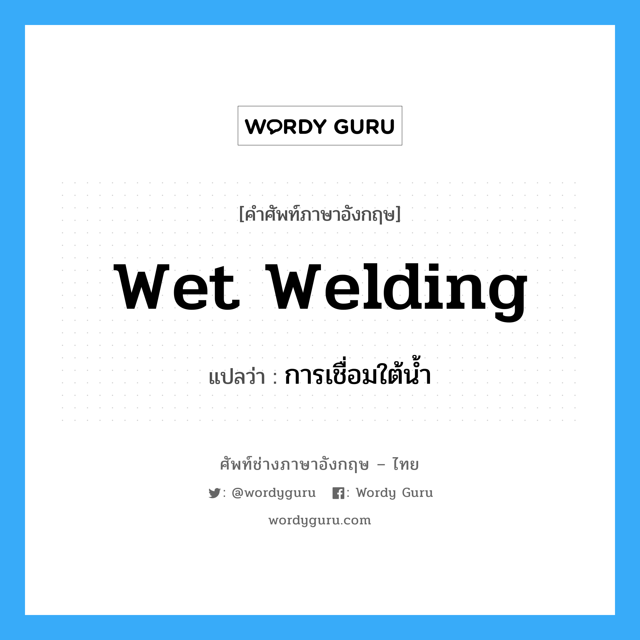 wet welding แปลว่า?, คำศัพท์ช่างภาษาอังกฤษ - ไทย wet welding คำศัพท์ภาษาอังกฤษ wet welding แปลว่า การเชื่อมใต้น้ำ