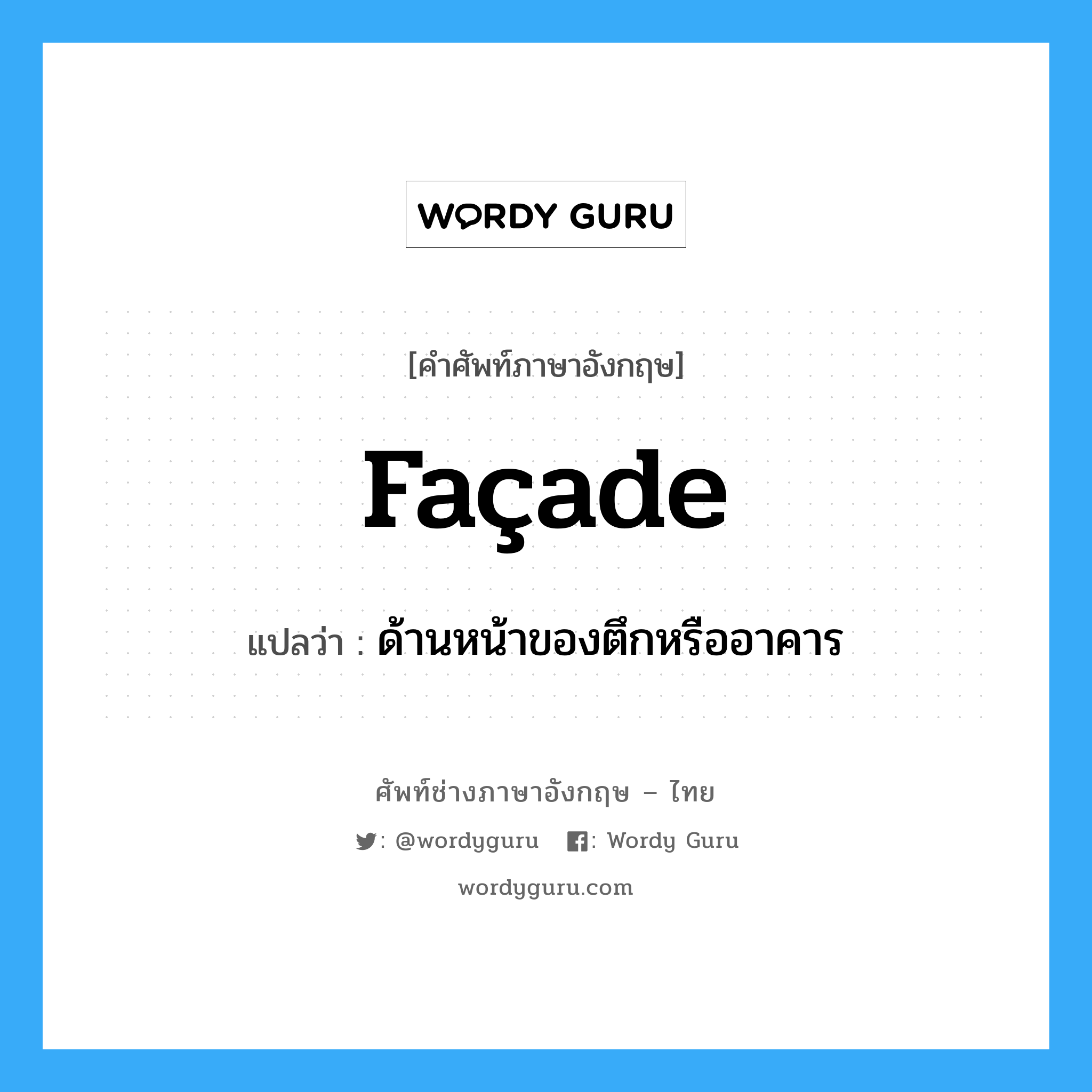 facade แปลว่า?, คำศัพท์ช่างภาษาอังกฤษ - ไทย façade คำศัพท์ภาษาอังกฤษ façade แปลว่า ด้านหน้าของตึกหรืออาคาร