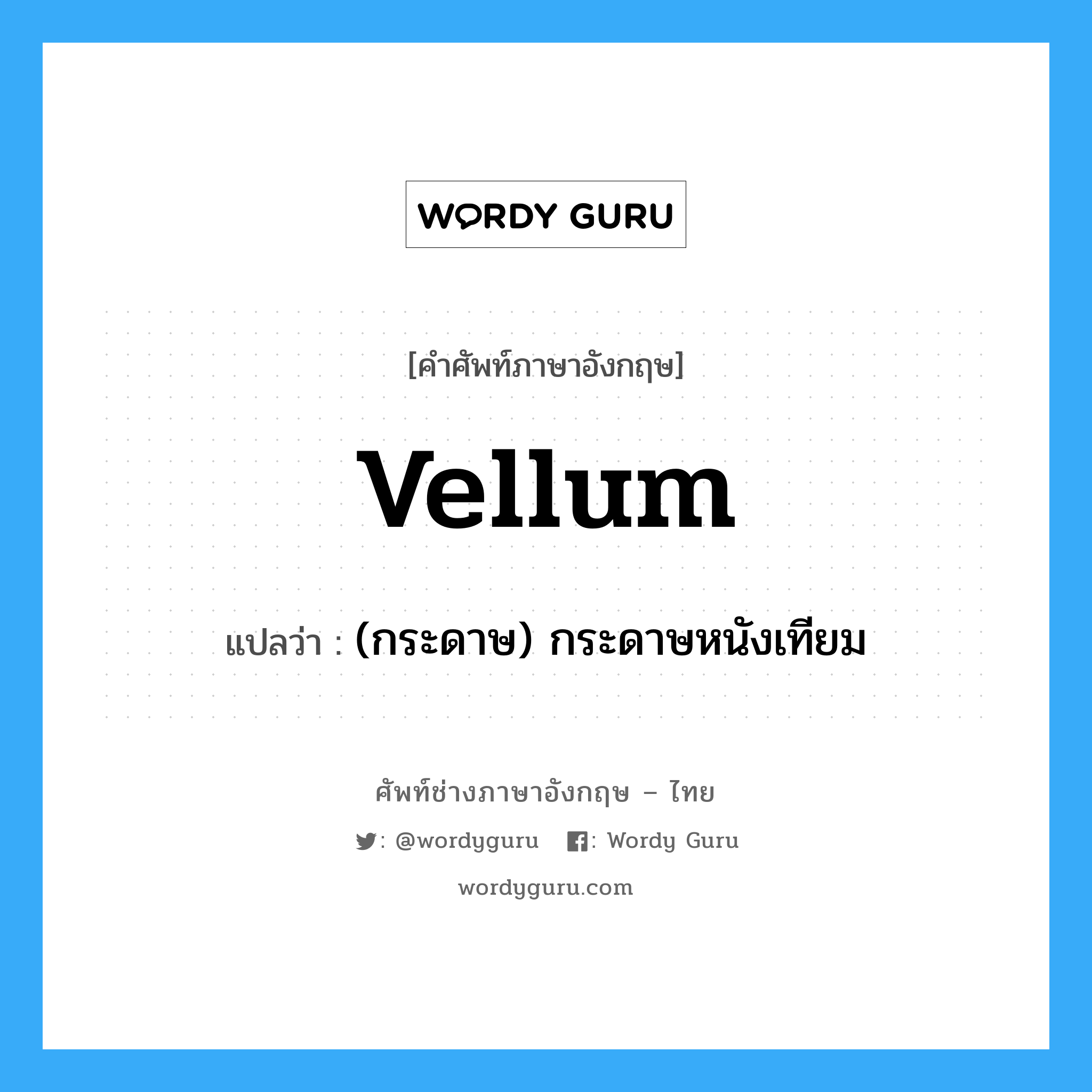 vellum แปลว่า?, คำศัพท์ช่างภาษาอังกฤษ - ไทย vellum คำศัพท์ภาษาอังกฤษ vellum แปลว่า (กระดาษ) กระดาษหนังเทียม