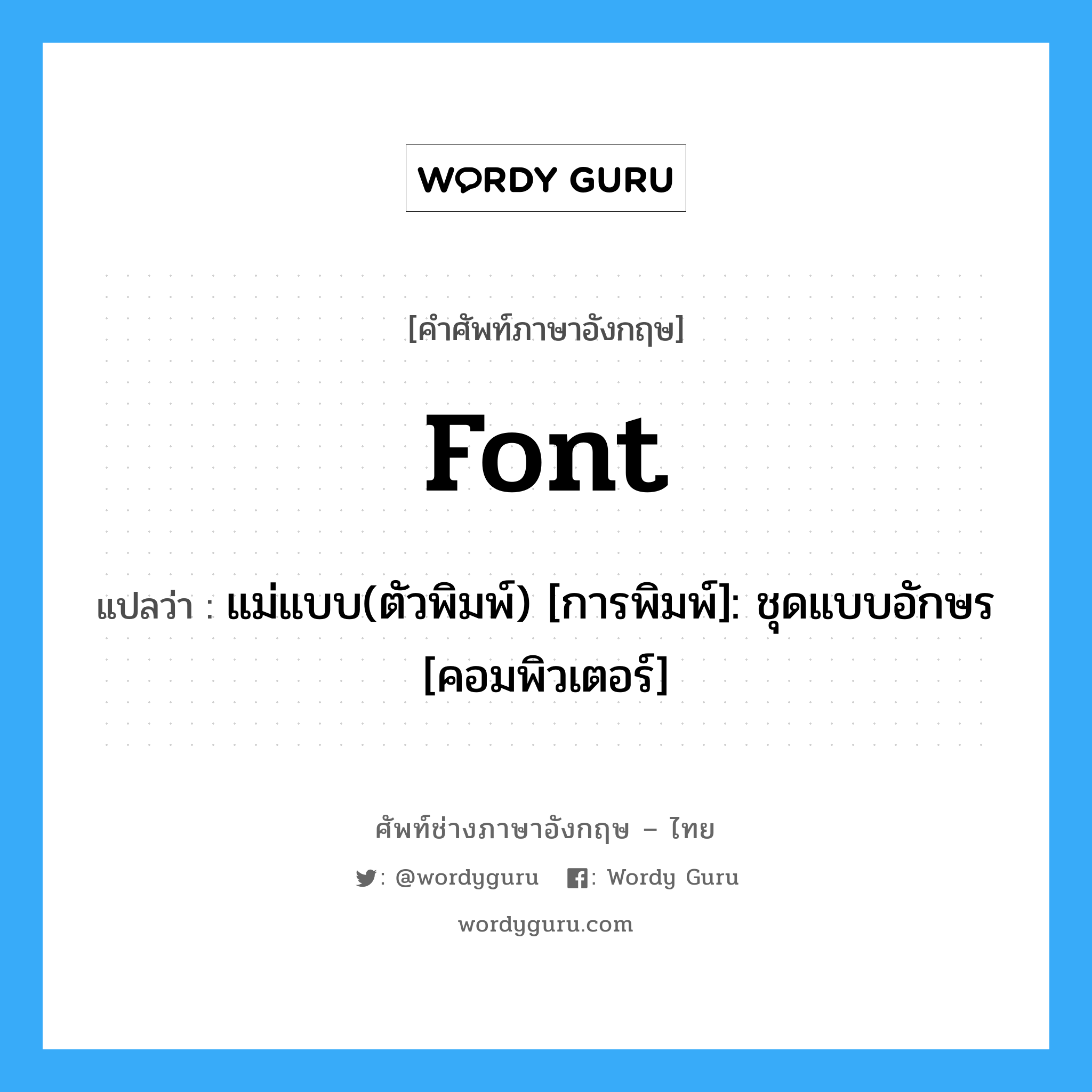 font แปลว่า?, คำศัพท์ช่างภาษาอังกฤษ - ไทย font คำศัพท์ภาษาอังกฤษ font แปลว่า แม่แบบ(ตัวพิมพ์) [การพิมพ์]: ชุดแบบอักษร [คอมพิวเตอร์]