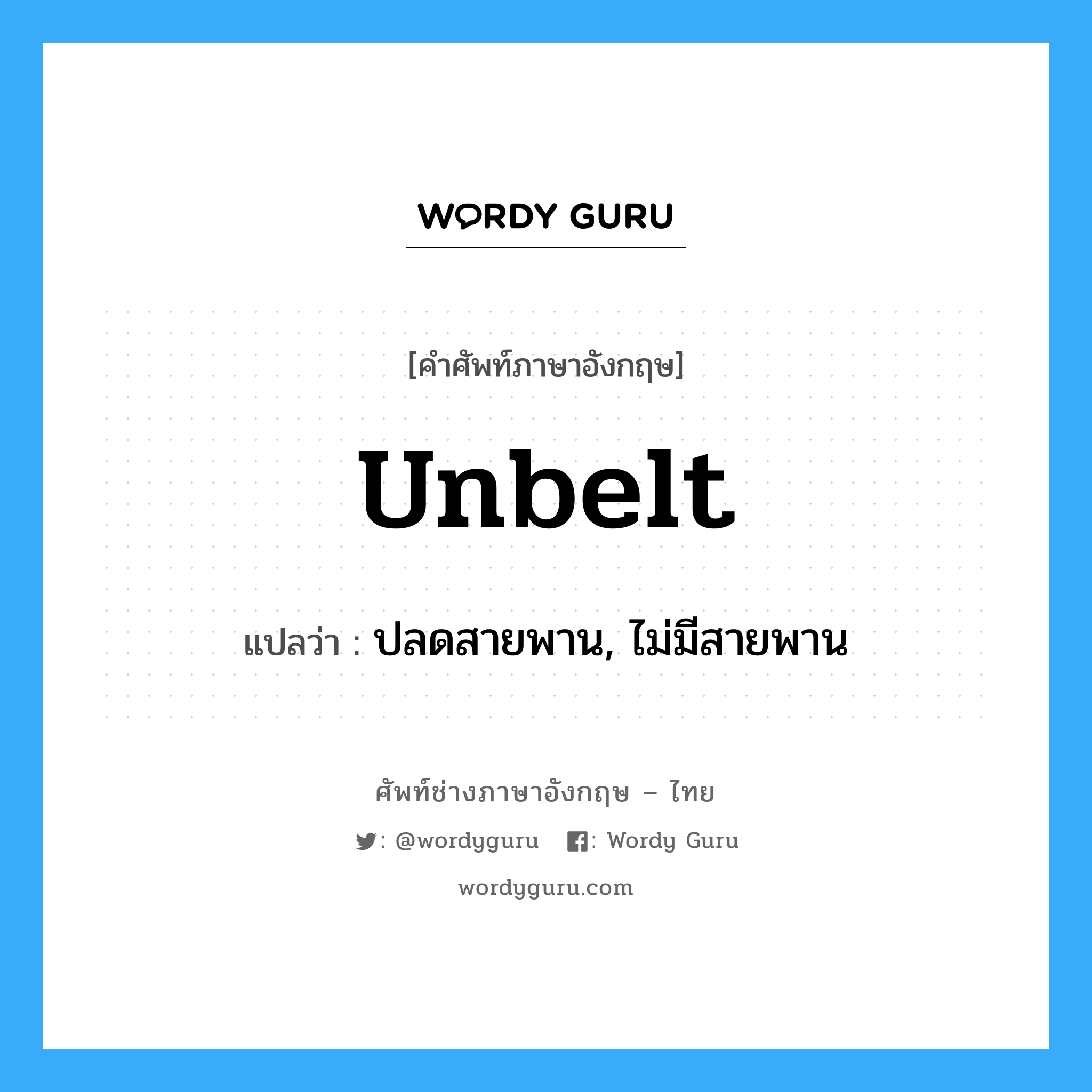 unbelt แปลว่า?, คำศัพท์ช่างภาษาอังกฤษ - ไทย unbelt คำศัพท์ภาษาอังกฤษ unbelt แปลว่า ปลดสายพาน, ไม่มีสายพาน