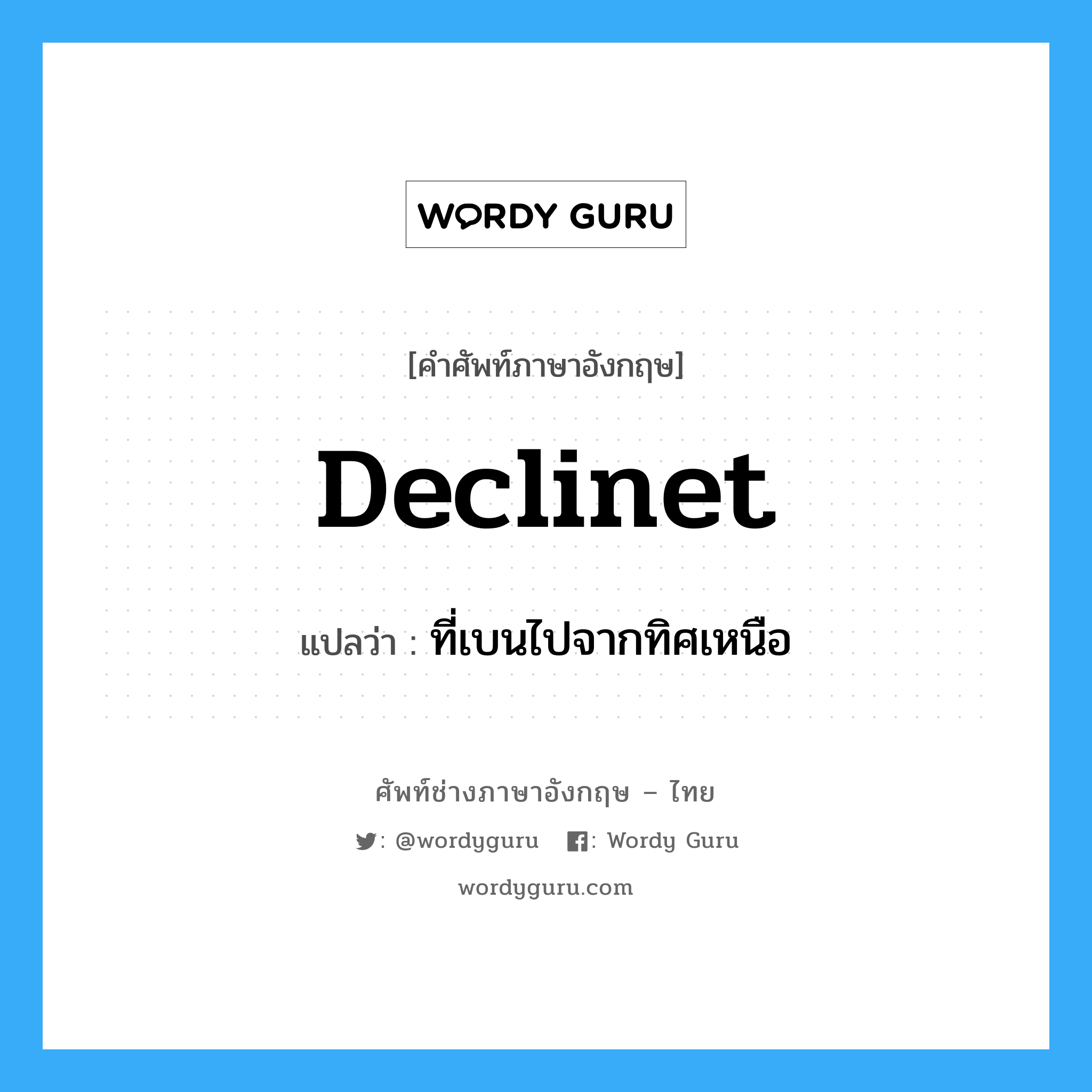 declinet แปลว่า?, คำศัพท์ช่างภาษาอังกฤษ - ไทย declinet คำศัพท์ภาษาอังกฤษ declinet แปลว่า ที่เบนไปจากทิศเหนือ