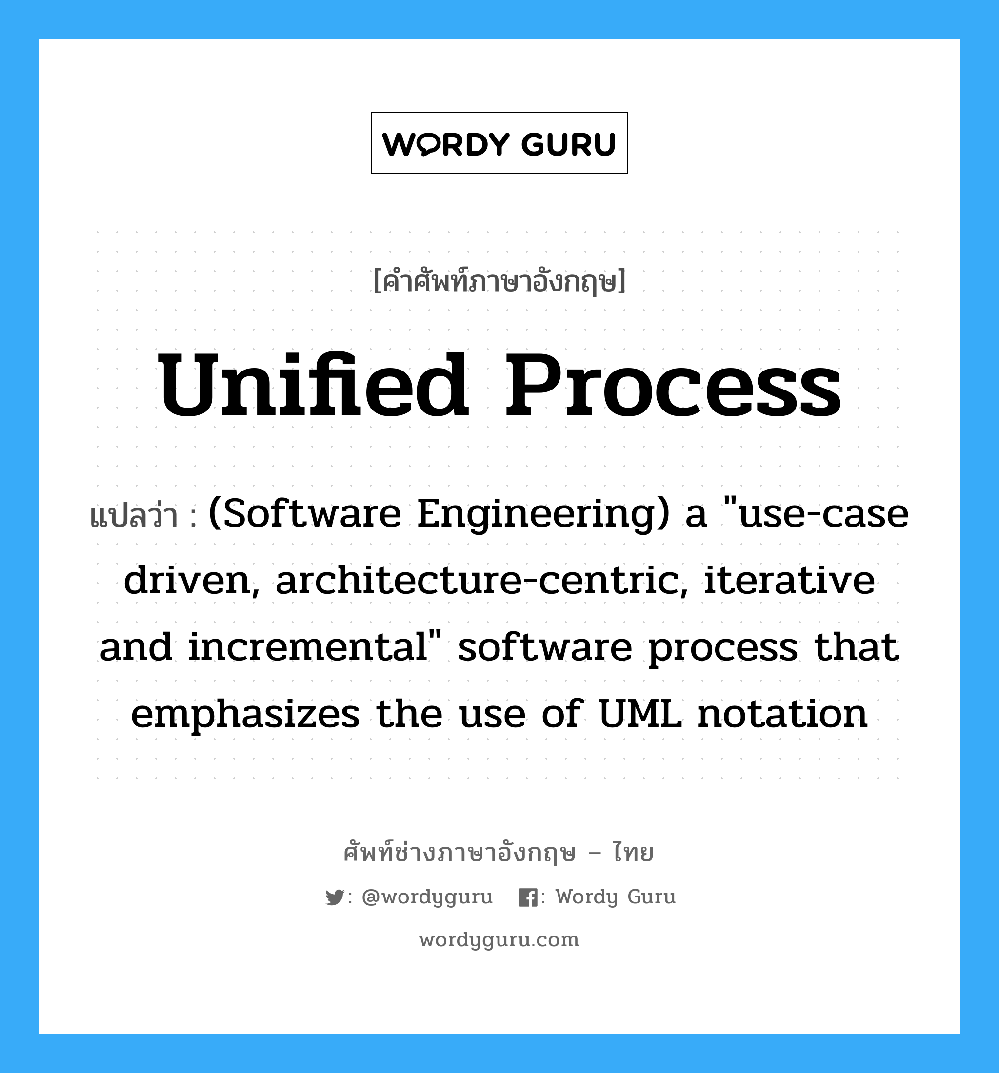 Unified process แปลว่า?, คำศัพท์ช่างภาษาอังกฤษ - ไทย Unified process คำศัพท์ภาษาอังกฤษ Unified process แปลว่า (Software Engineering) a &#34;use-case driven, architecture-centric, iterative and incremental&#34; software process that emphasizes the use of UML notation