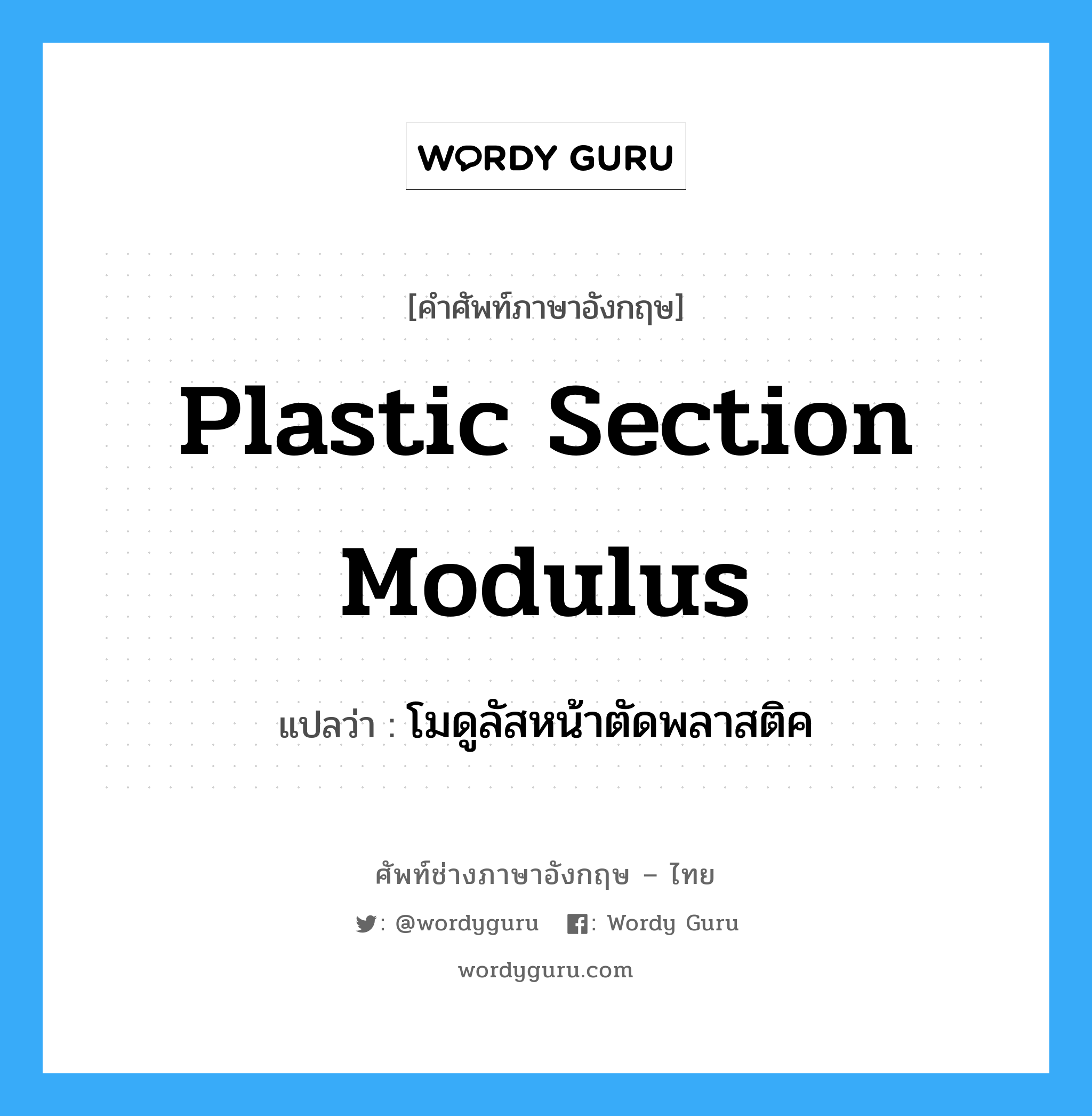 Plastic Section Modulus แปลว่า?, คำศัพท์ช่างภาษาอังกฤษ - ไทย Plastic Section Modulus คำศัพท์ภาษาอังกฤษ Plastic Section Modulus แปลว่า โมดูลัสหน้าตัดพลาสติค