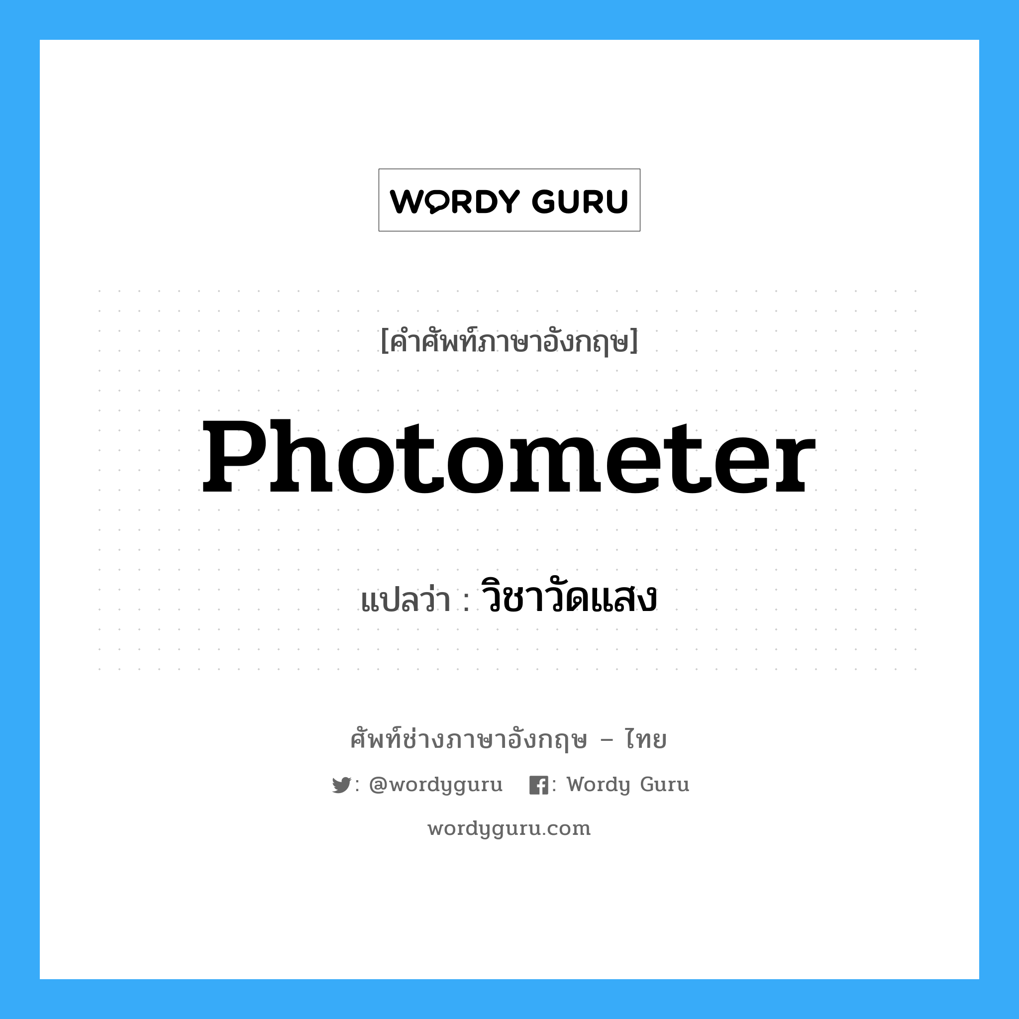 photometer แปลว่า?, คำศัพท์ช่างภาษาอังกฤษ - ไทย photometer คำศัพท์ภาษาอังกฤษ photometer แปลว่า วิชาวัดแสง